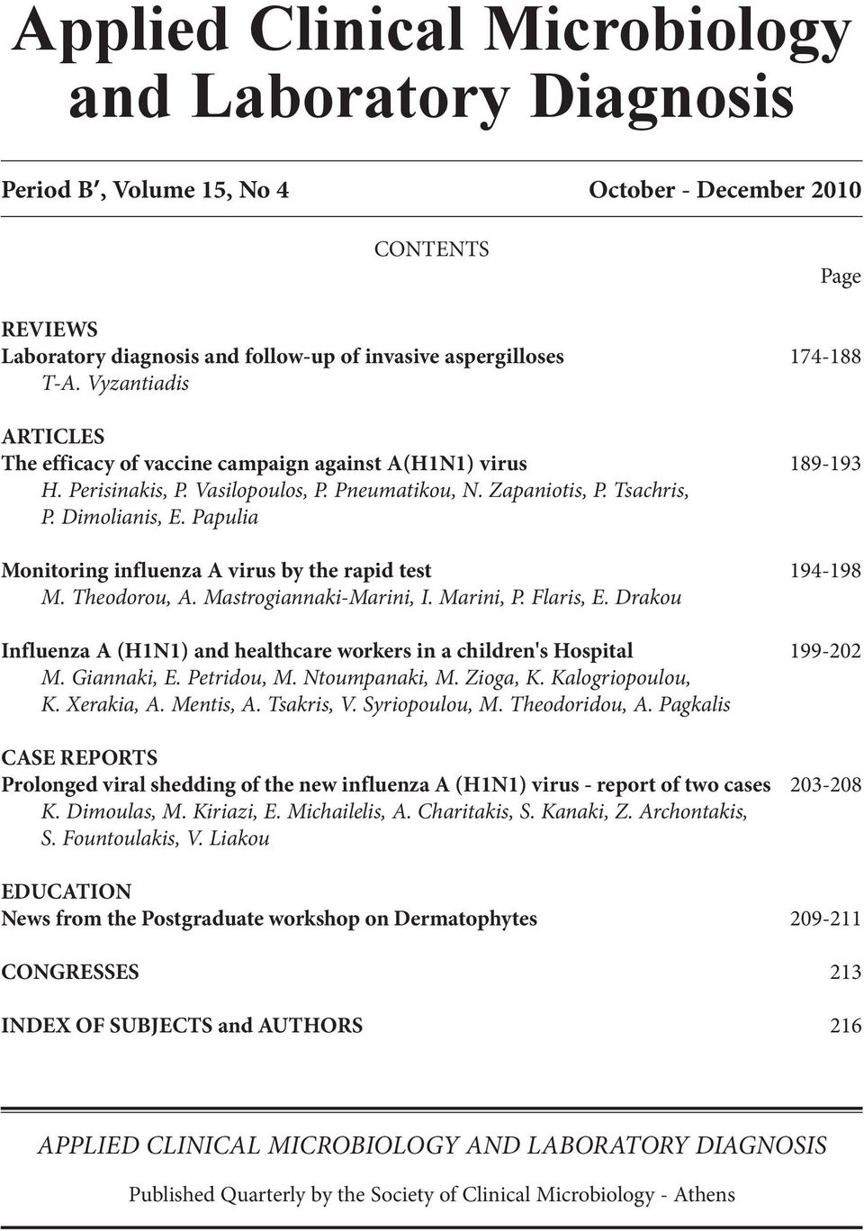 Papulia Monitoring influenza A virus by the rapid test 194-198 M. Theodorou, A. Mastrogiannaki-Marini, I. Marini, P. Flaris, E.
