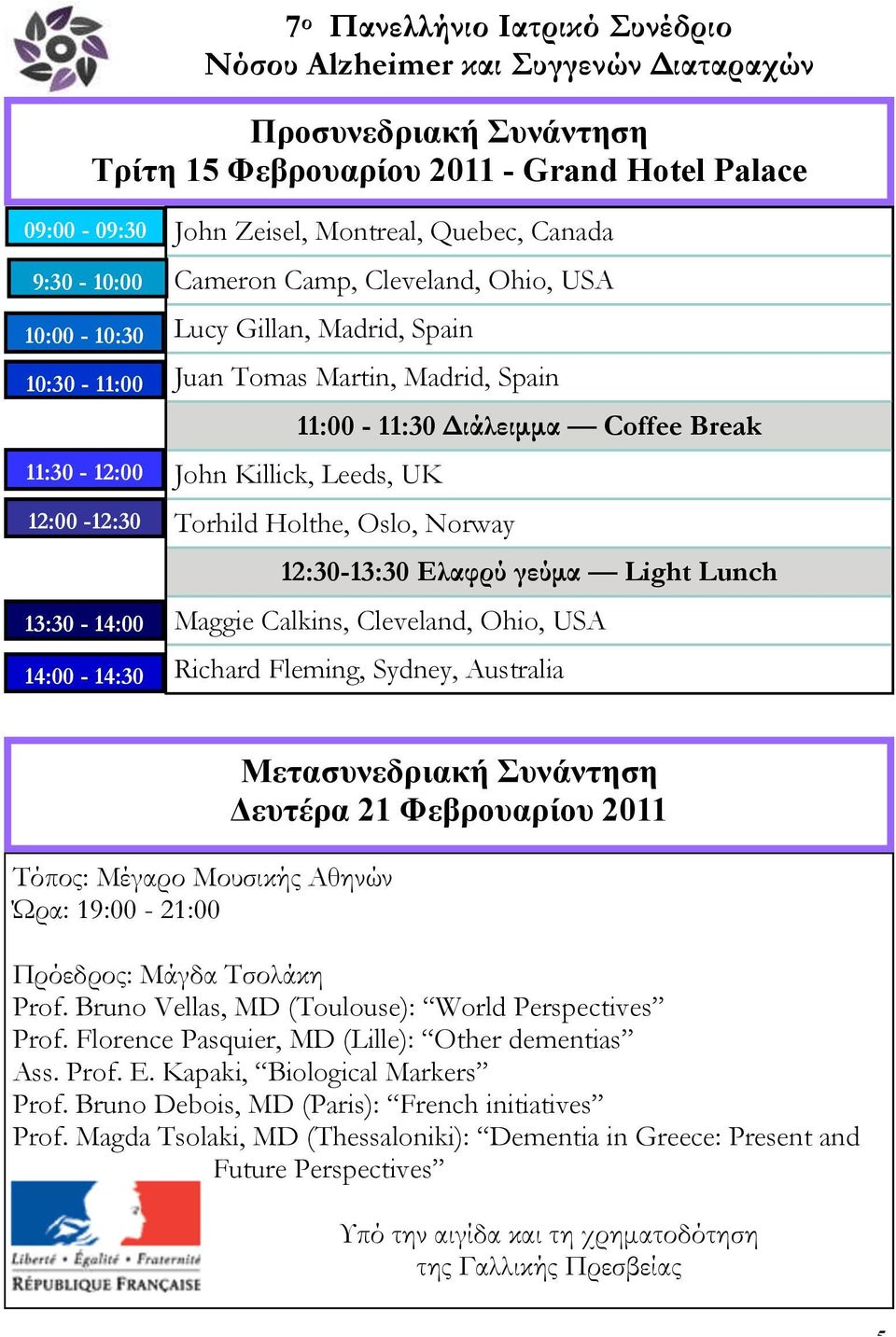 Holthe, Oslo, Norway 12:30-13:30 Ελαφρύ γεύμα Light Lunch Maggie Calkins, Cleveland, Ohio, USA Richard Fleming, Sydney, Australia Τόπος: Μέγαρο Μουσικής Αθηνών Ώρα: 19:00-21:00 Μετασυνεδριακή