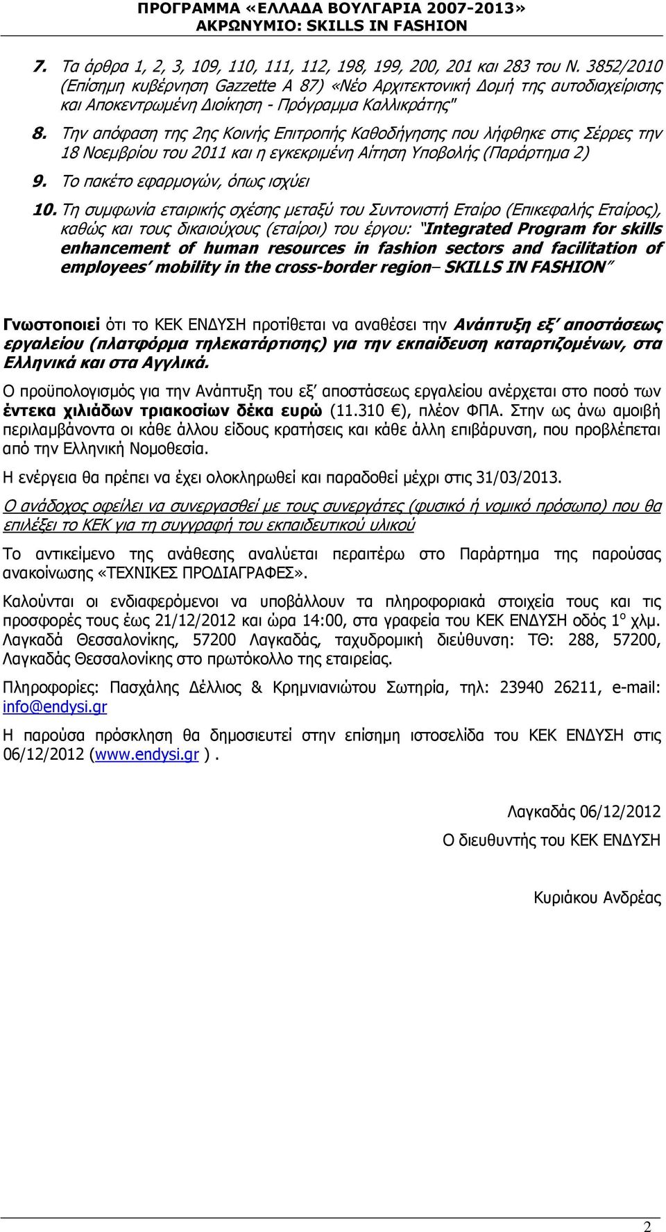 Την απόφαση της 2ης Κοινής Επιτροπής Καθοδήγησης που λήφθηκε στις Σέρρες την 18 Νοεμβρίου του 2011 και η εγκεκριμένη Αίτηση Υποβολής (Παράρτημα 2) 9. Το πακέτο εφαρμογών, όπως ισχύει 10.