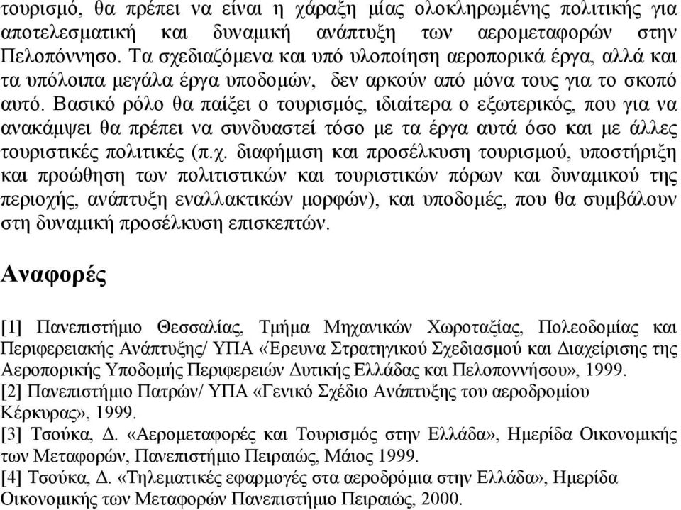 Βασικό ρόλο θα παίξει ο τουρισμός, ιδιαίτερα ο εξωτερικός, που για να ανακάμψει θα πρέπει να συνδυαστεί τόσο με τα έργα αυτά όσο και με άλλες τουριστικές πολιτικές (π.χ.