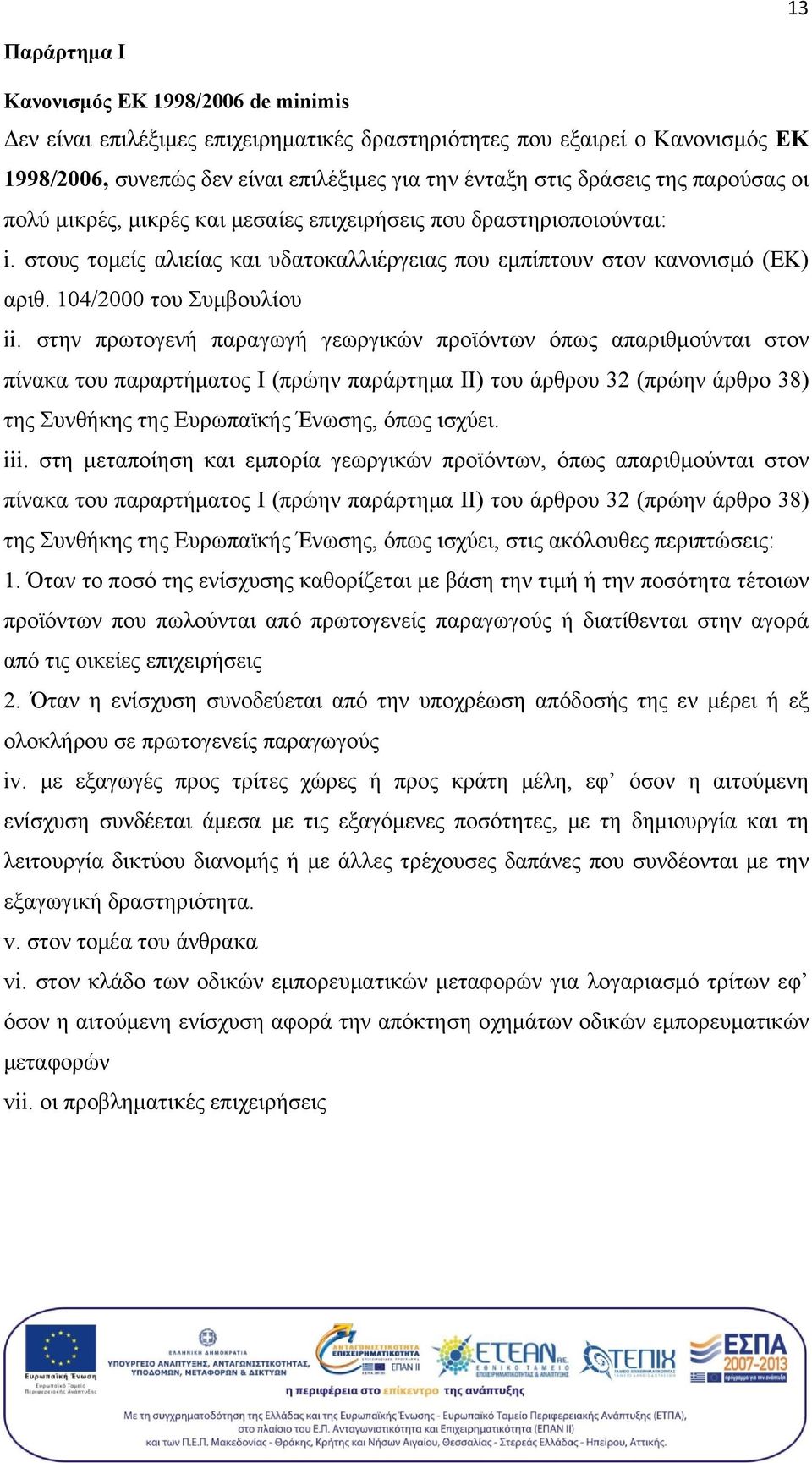 στην πρωτογενή παραγωγή γεωργικών προϊόντων όπως απαριθμούνται στον πίνακα του παραρτήματος Ι (πρώην παράρτημα ΙΙ) του άρθρου 32 (πρώην άρθρο 38) της Συνθήκης της Ευρωπαϊκής Ένωσης, όπως ισχύει. iii.