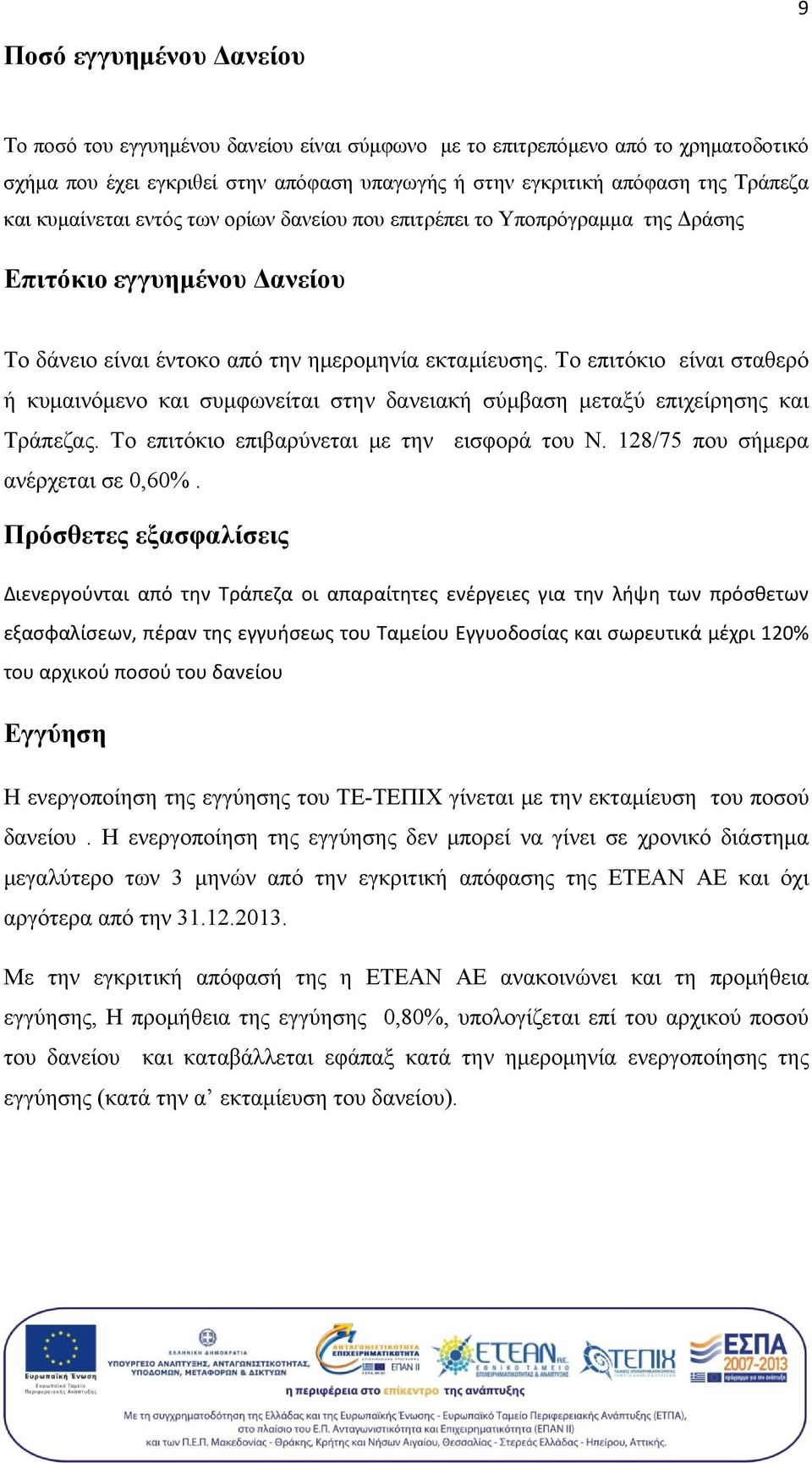 Το επιτόκιο είναι σταθερό ή κυμαινόμενο και συμφωνείται στην δανειακή σύμβαση μεταξύ επιχείρησης και Τράπεζας. Το επιτόκιο επιβαρύνεται με την εισφορά του Ν. 128/75 που σήμερα ανέρχεται σε 0,60%.