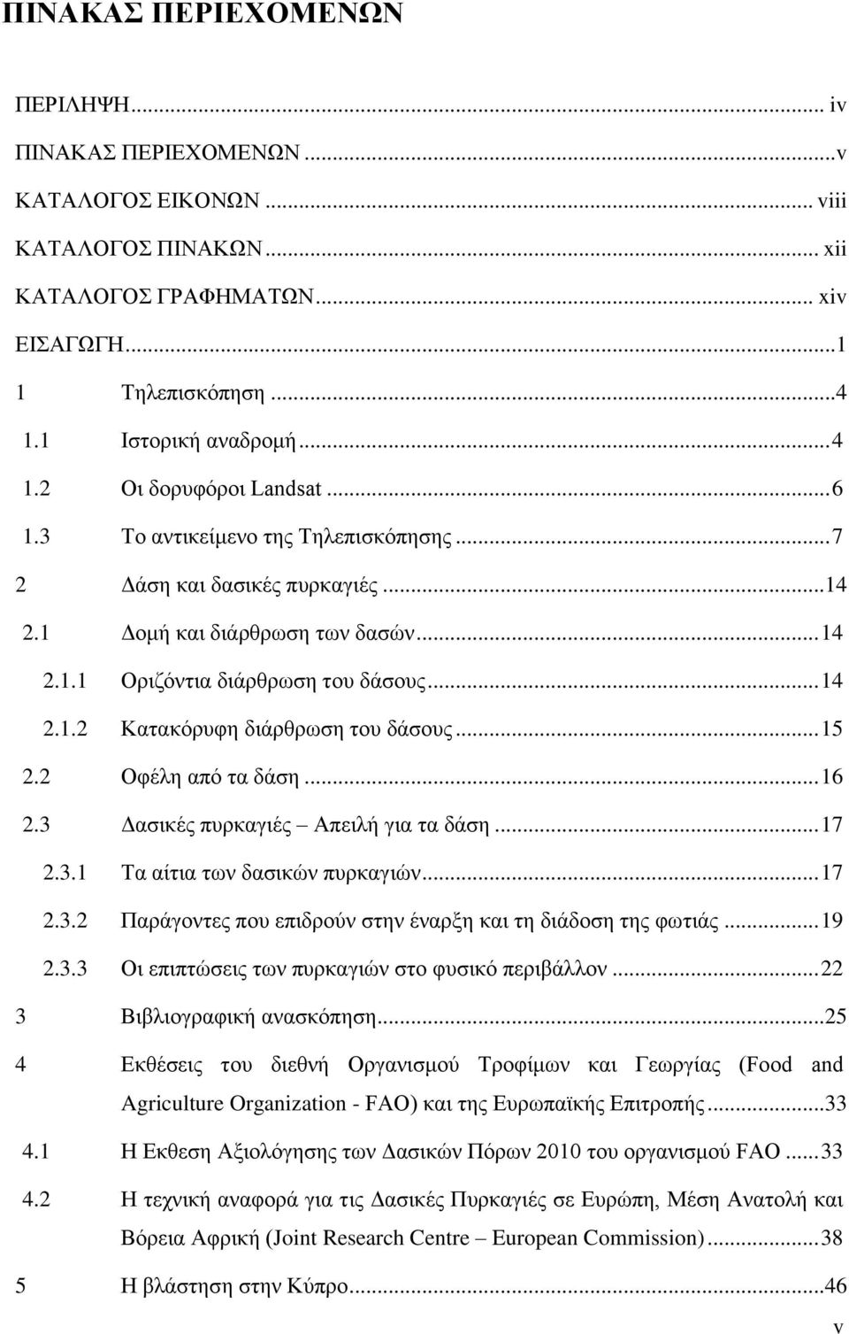 .. 15 2.2 Οθέιε απφ ηα δάζε... 16 2.3 Γαζηθέο ππξθαγηέο Απεηιή γηα ηα δάζε... 17 2.3.1 Σα αίηηα ησλ δαζηθψλ ππξθαγηψλ... 17 2.3.2 Παξάγνληεο πνπ επηδξνχλ ζηελ έλαξμε θαη ηε δηάδνζε ηεο θσηηάο... 19 2.