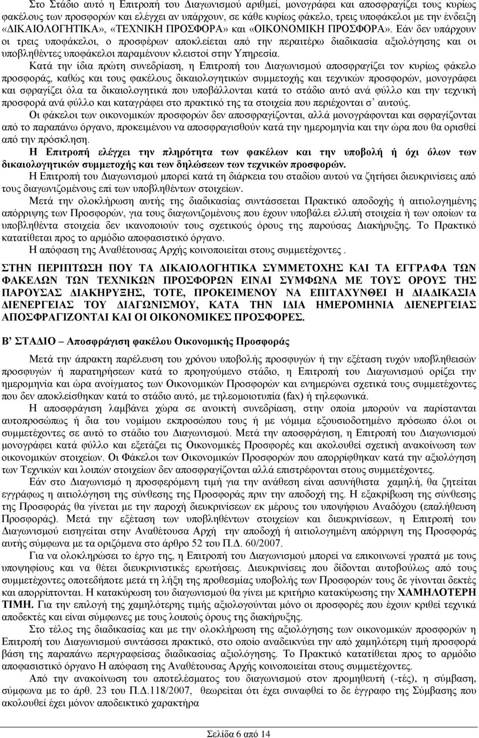 Εάν δεν υπάρχουν οι τρεις υποφάκελοι, ο προσφέρων αποκλείεται από την περαιτέρω διαδικασία αξιολόγησης και οι υποβληθέντες υποφάκελοι παραμένουν κλειστοί στην Υπηρεσία.