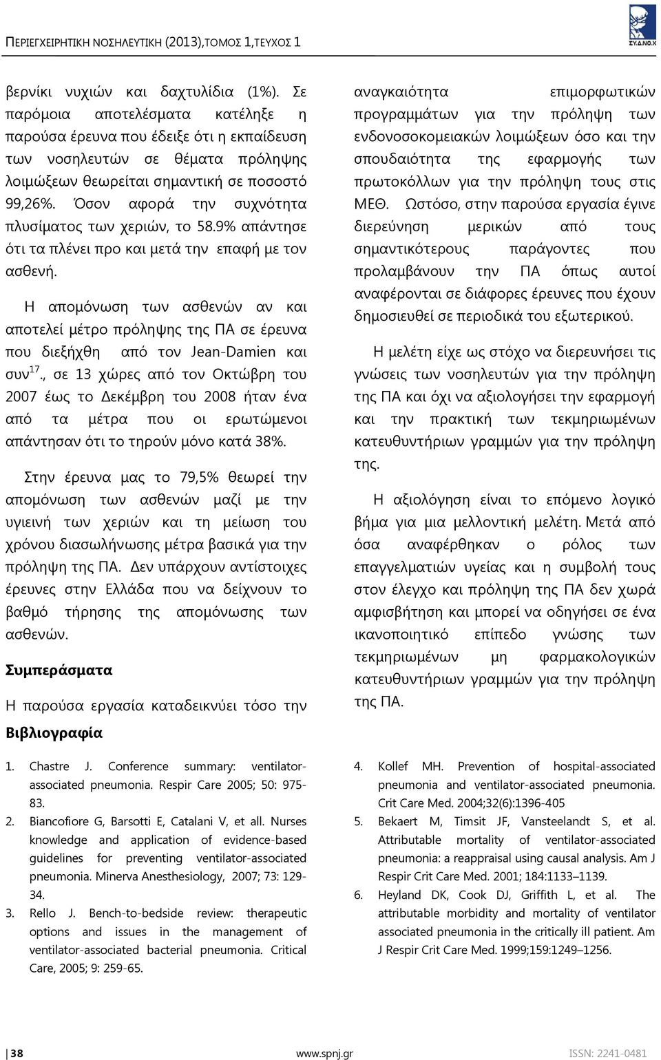 Όσον αφορά την συχνότητα πλυσίματος των χεριών, το 58.9% απάντησε ότι τα πλένει προ και μετά την επαφή με τον ασθενή.