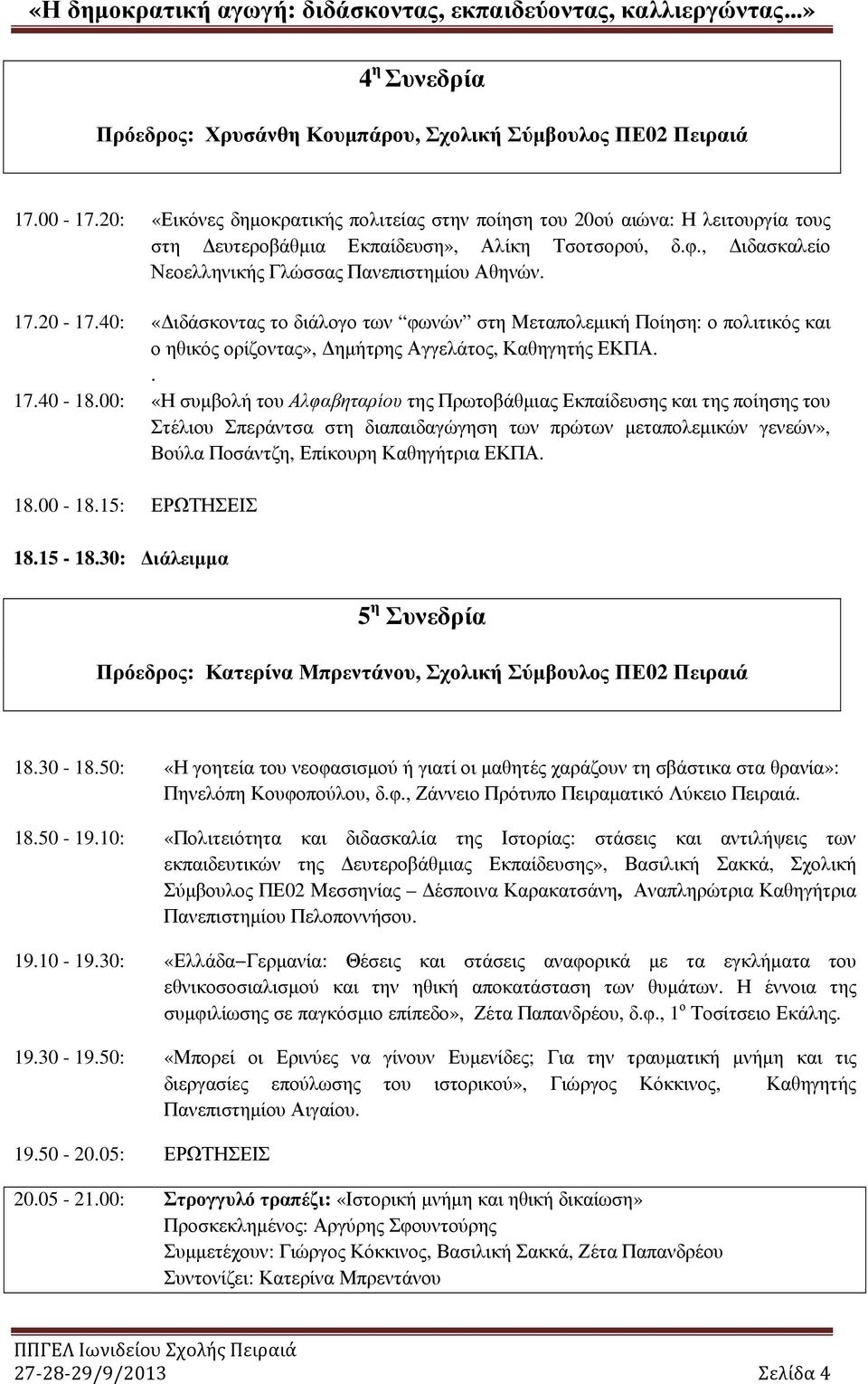 40: «ιδάσκοντας το διάλογο των φωνών στη Μεταπολεµική Ποίηση: ο πολιτικός και ο ηθικός ορίζοντας», ηµήτρης Αγγελάτος, Καθηγητής ΕΚΠΑ.. 17.40-18.