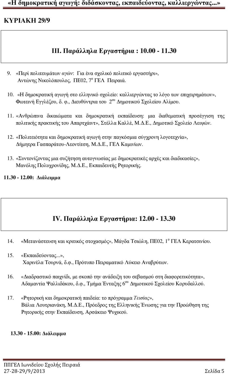 , ηµοτικό Σχολείο Λειψών. 12. «Πολιτειότητα και δηµοκρατική αγωγή στην παγκόσµια σύγχρονη λογοτεχνία», ήµητρα Γασπαράτου-Λεοντίτση, Μ..Ε., ΓΕΛ Καµινίων. 13.