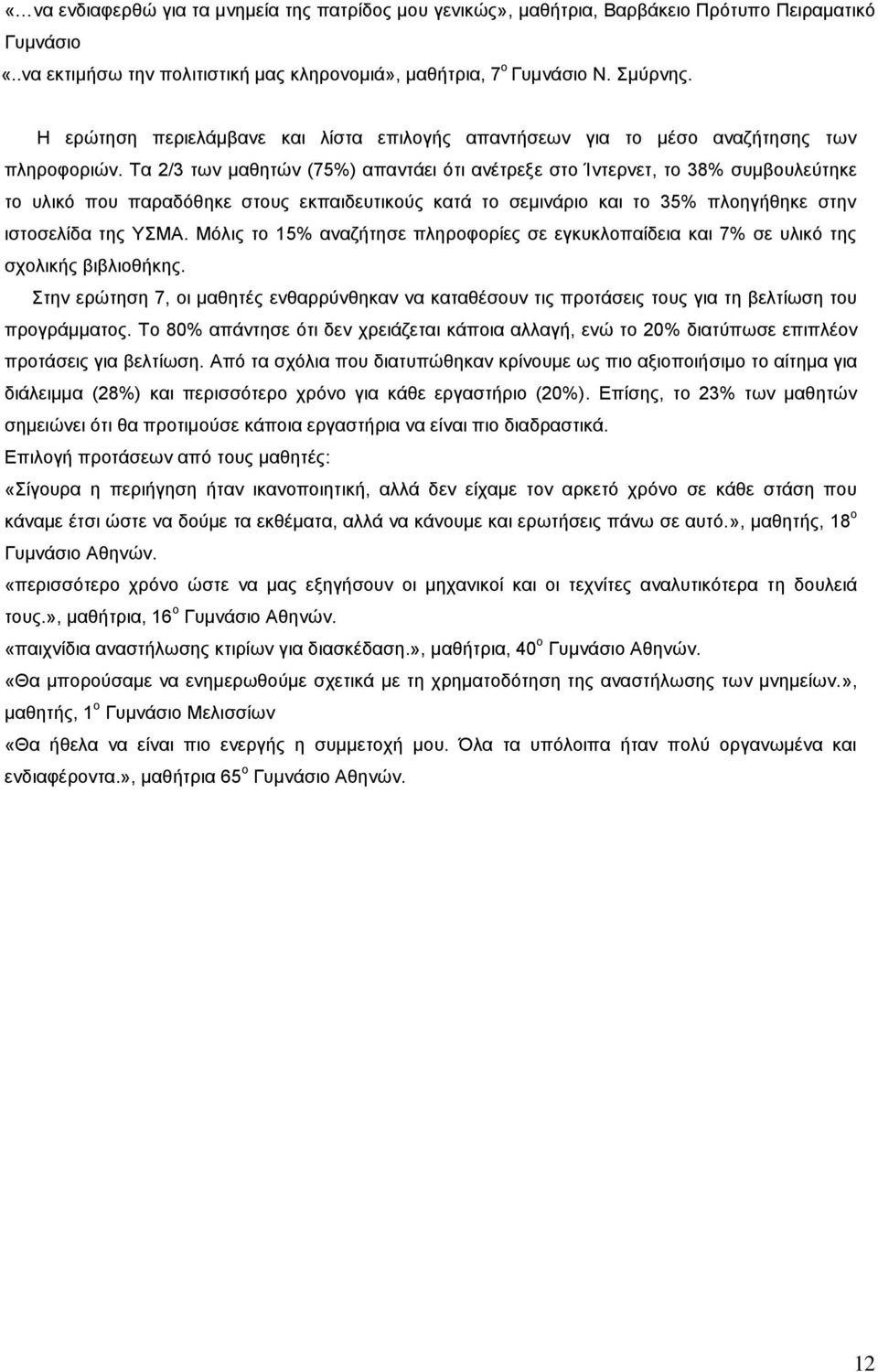 Τα 2/3 των μαθητών (75%) απαντάει ότι ανέτρεξε στο Ίντερνετ, το 38% συμβουλεύτηκε το υλικό που παραδόθηκε στους εκπαιδευτικούς κατά το σεμινάριο και το 35% πλοηγήθηκε στην ιστοσελίδα της ΥΣΜΑ.