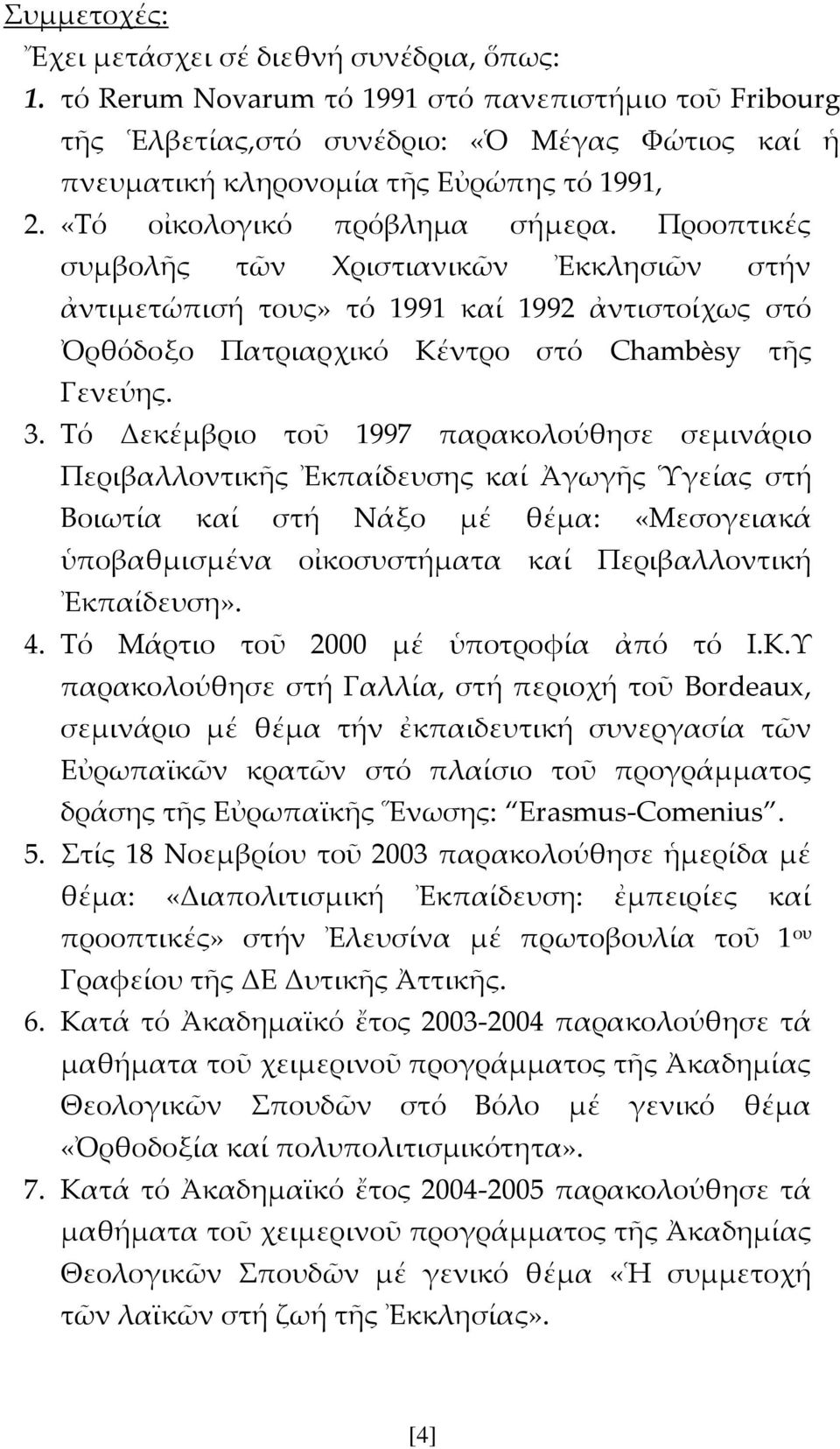 Προοπτικές συμβολῆς τῶν Φριστιανικῶν Ἐκκλησιῶν στήν ἀντιμετώπισή τους» τό 1991 καί 1992 ἀντιστοίχως στό Ὀρθόδοξο Πατριαρχικό Κέντρο στό Chambèsy τῆς Γενεύης. 3.