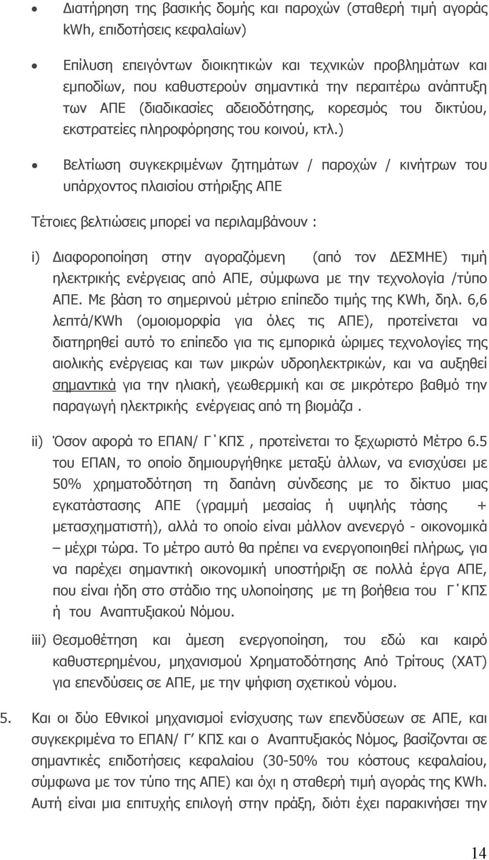 ) Βελτίωση συγκεκριμένων ζητημάτων / παροχών / κινήτρων του υπάρχοντος πλαισίου στήριξης ΑΠΕ Τέτοιες βελτιώσεις μπορεί να περιλαμβάνουν : i) Διαφοροποίηση στην αγοραζόμενη (από τον ΔΕΣΜΗΕ) τιμή