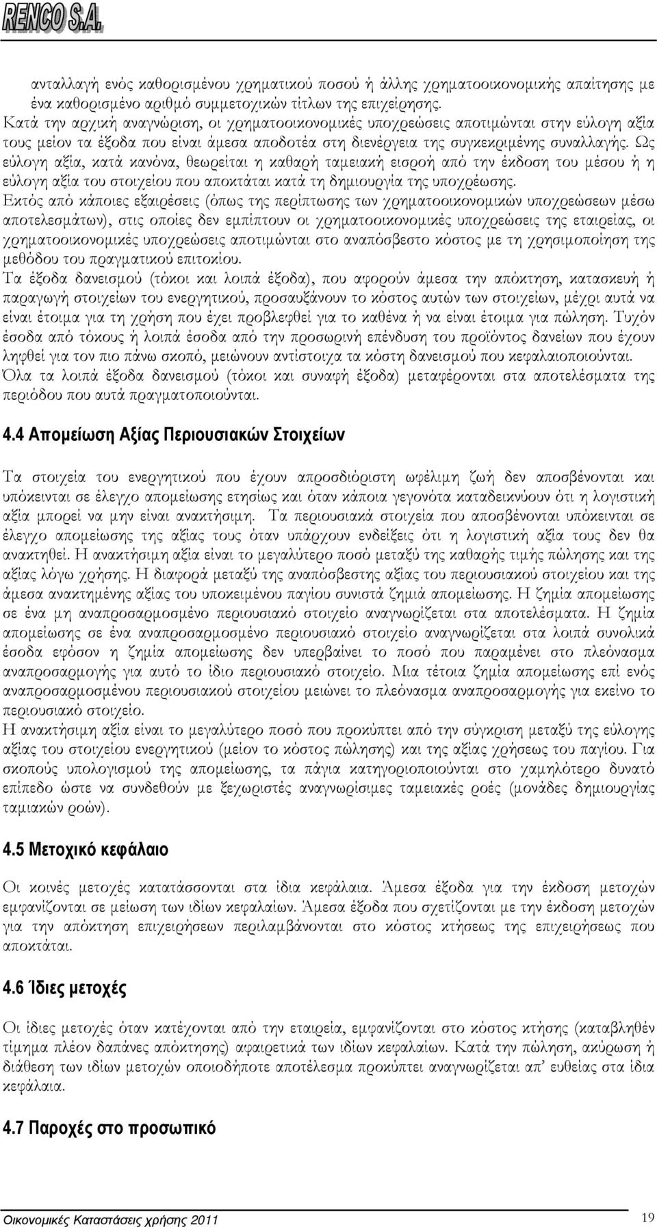 Ως εύλογη αξία, κατά κανόνα, θεωρείται η καθαρή ταµειακή εισροή από την έκδοση του µέσου ή η εύλογη αξία του στοιχείου που αποκτάται κατά τη δηµιουργία της υποχρέωσης.