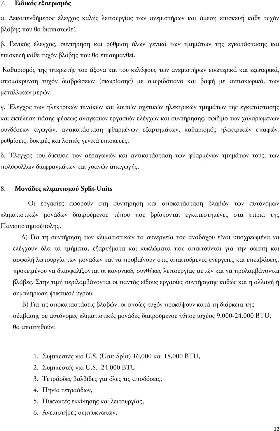 Καθαρισμός της πτερωτής του άξονα και του κελύφους των ανεμιστήρων εσωτερικά και εξωτερικά, απομάκρυνση τυχόν διαβρώσεων (σκωρίασης) με σμυριδόπανο και βαφή με αντισκωρικό, των μεταλλικών μερών. γ.