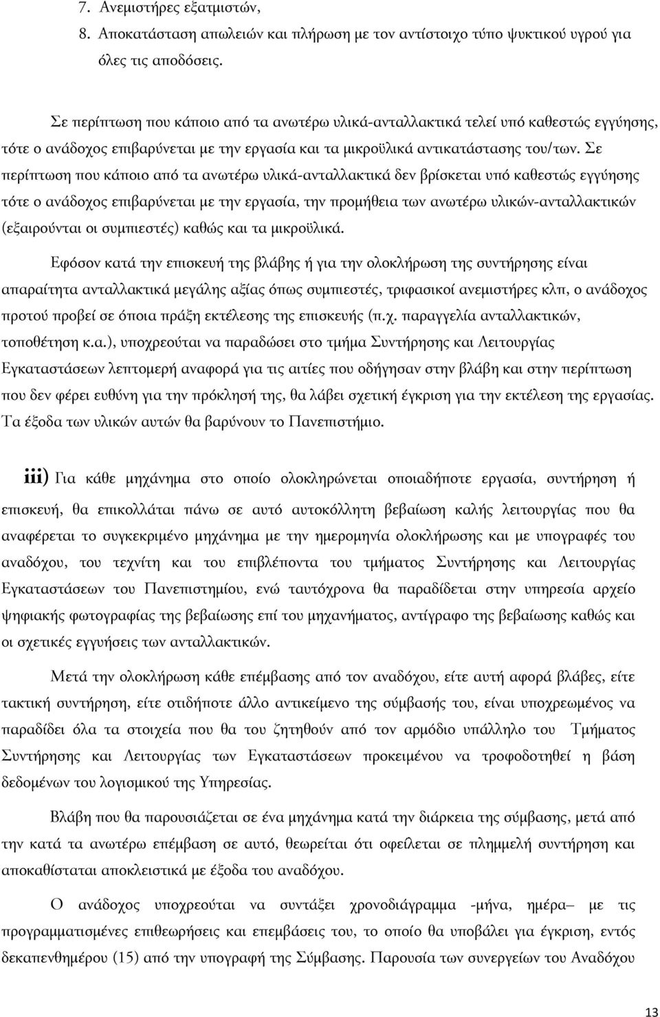 Σε περίπτωση που κάποιο από τα ανωτέρω υλικά-ανταλλακτικά δεν βρίσκεται υπό καθεστώς εγγύησης τότε ο ανάδοχος επιβαρύνεται με την εργασία, την προμήθεια των ανωτέρω υλικών-ανταλλακτικών (εξαιρούνται