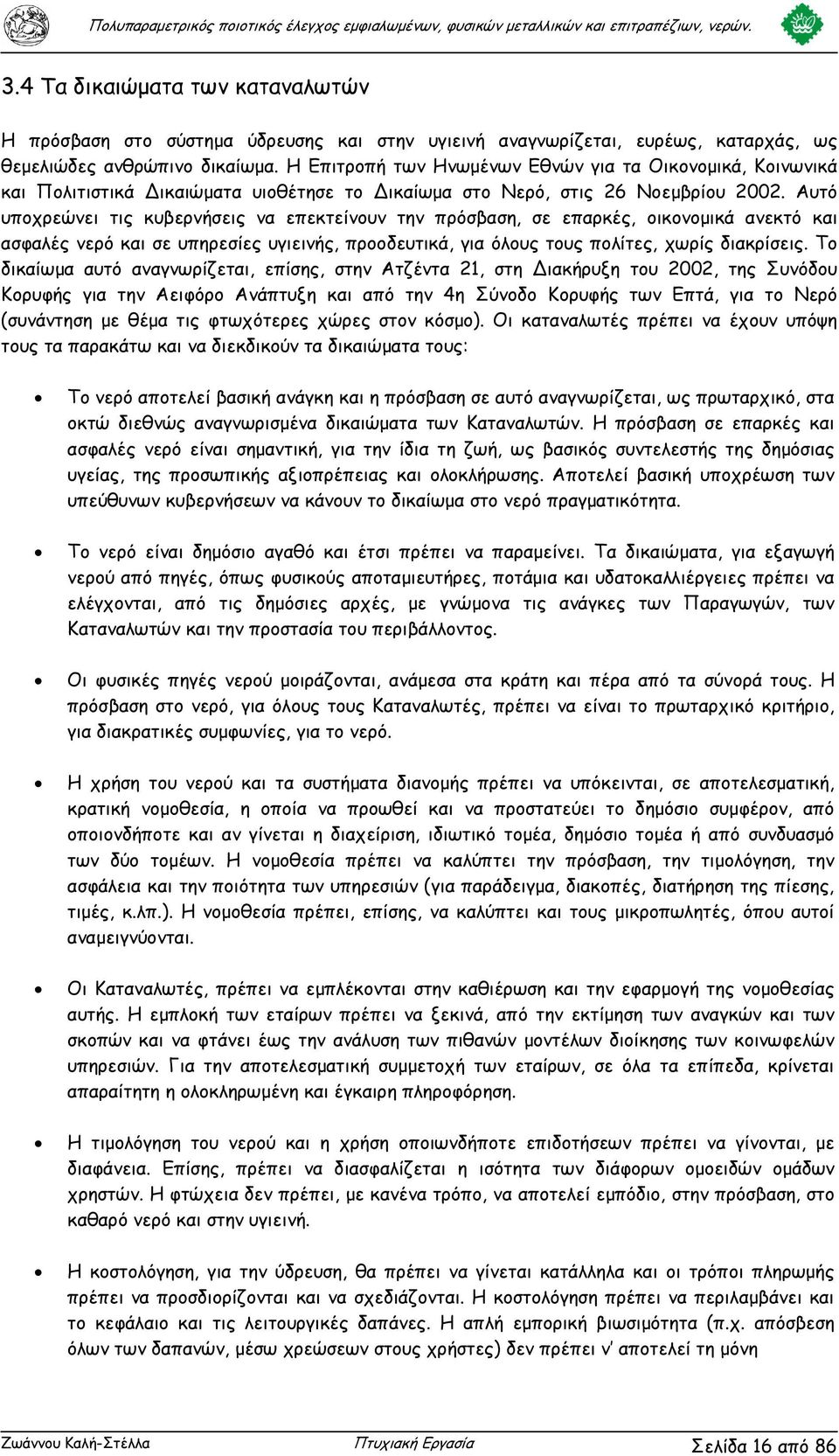 Αυτό υποχρεώνει τις κυβερνήσεις να επεκτείνουν την πρόσβαση, σε επαρκές, οικονοµικά ανεκτό και ασφαλές νερό και σε υπηρεσίες υγιεινής, προοδευτικά, για όλους τους πολίτες, χωρίς διακρίσεις.