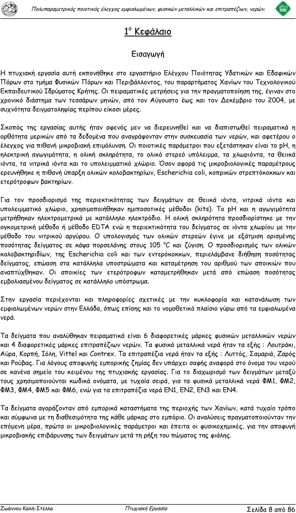 Οι πειραµατικές µετρήσεις για την πραγµατοποίηση της, έγιναν στο χρονικό διάστηµα των τεσσάρων µηνών, από τον Αύγουστο έως και τον εκέµβριο του 24, µε συχνότητα δειγµατοληψίας περίπου είκοσι µέρες.