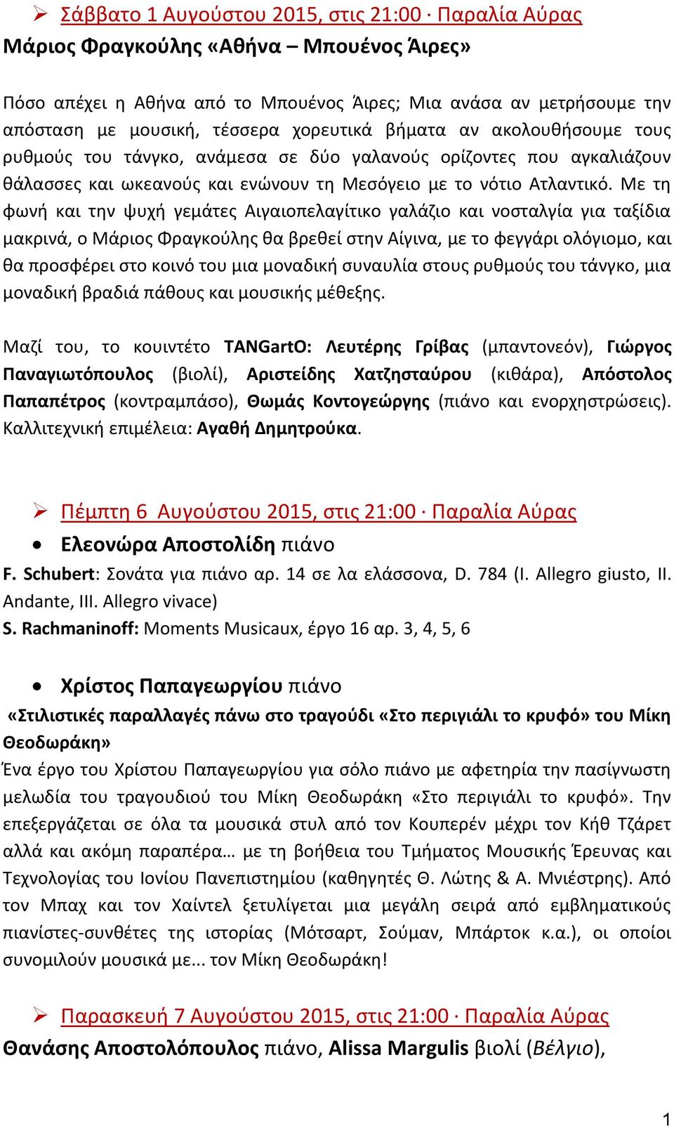 Με τη φωνή και την ψυχή γεμάτες Αιγαιοπελαγίτικο γαλάζιο και νοσταλγία για ταξίδια μακρινά, ο Μάριος Φραγκούλης θα βρεθεί στην Αίγινα, με το φεγγάρι ολόγιομο, και θα προσφέρει στο κοινό του μια