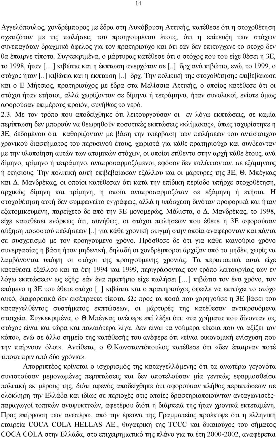 Συγκεκριμένα, ο μάρτυρας κατέθεσε ότι ο στόχος που του είχε θέσει η 3Ε, το 1998, ήταν [ ] κιβώτια και η έκπτωση ανερχόταν σε [..] δρχ ανά κιβώτιο, ενώ, το 1999, ο στόχος ήταν [.