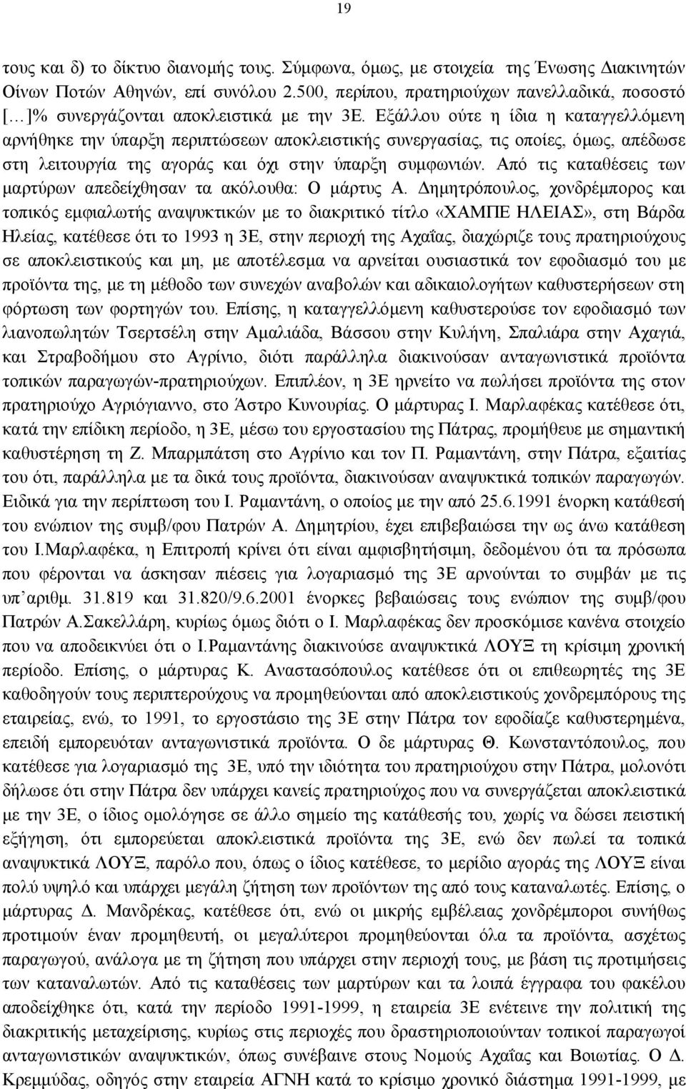 Εξάλλου ούτε η ίδια η καταγγελλόμενη αρνήθηκε την ύπαρξη περιπτώσεων αποκλειστικής συνεργασίας, τις οποίες, όμως, απέδωσε στη λειτουργία της αγοράς και όχι στην ύπαρξη συμφωνιών.