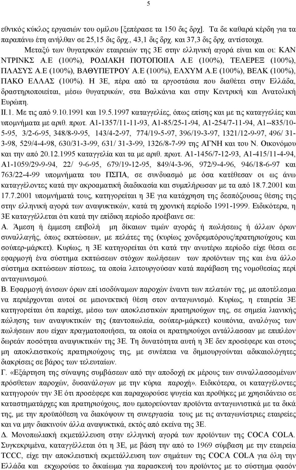 Ε (100%), ΒΕΛΚ (100%), ΠΑΚΟ ΕΛΛΑΣ (100%). Η 3Ε, πέρα από τα εργοστάσια που διαθέτει στην Ελλάδα, δραστηριοποιείται, μέσω θυγατρικών, στα Βαλκάνια και στην Κεντρική και Ανατολική Ευρώπη. ΙΙ.1. Με τις από 9.