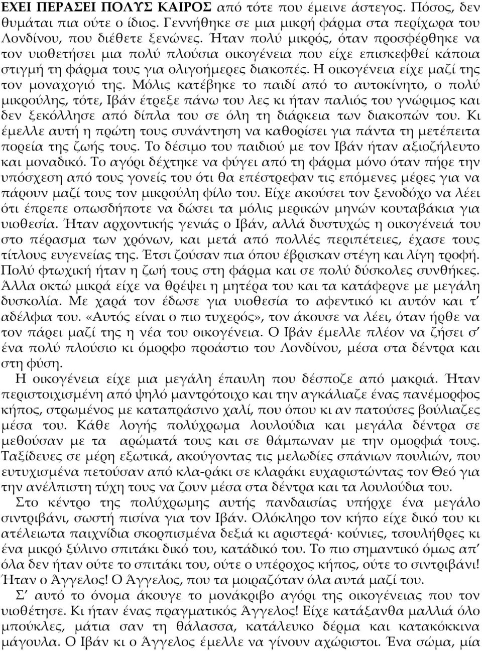 Μόλις κατέβηκε το παιδί από το αυτοκίνητο, ο πολύ μικρούλης, τότε, Ιβάν έτρεξε πάνω του λες κι ήταν παλιός του γνώριμος και δεν ξεκόλλησε από δίπλα του σε όλη τη διάρκεια των διακοπών του.