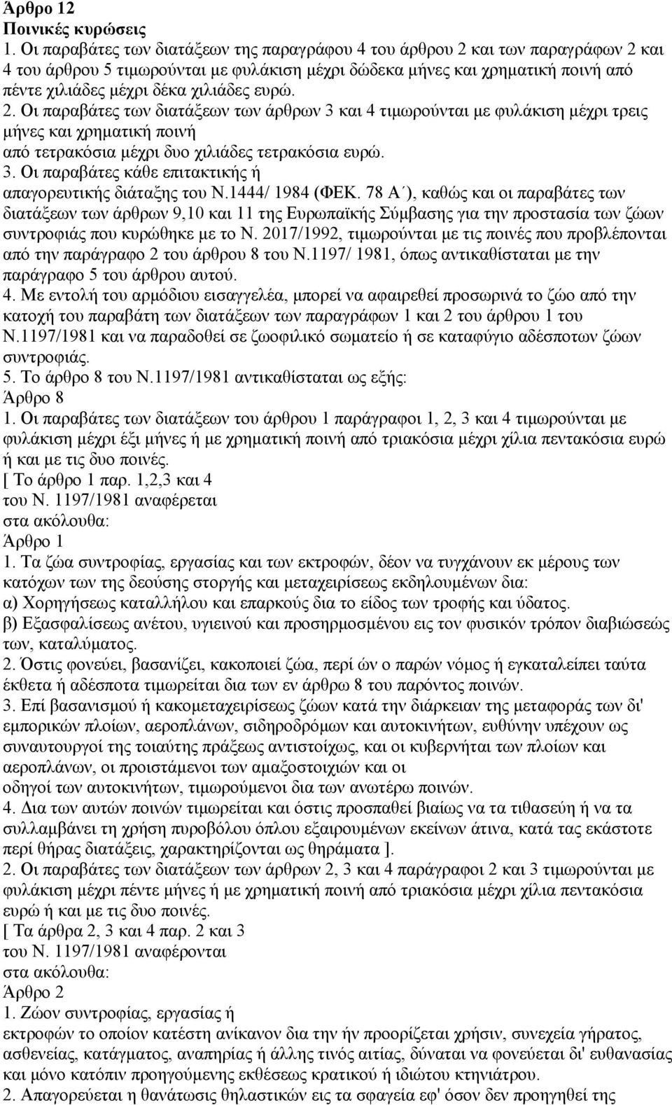 ευρώ. 2. Οι παραβάτες των διατάξεων των άρθρων 3 και 4 τιµωρούνται µε φυλάκιση µέχρι τρεις µήνες και χρηµατική ποινή από τετρακόσια µέχρι δυο χιλιάδες τετρακόσια ευρώ. 3. Οι παραβάτες κάθε επιτακτικής ή απαγορευτικής διάταξης του Ν.