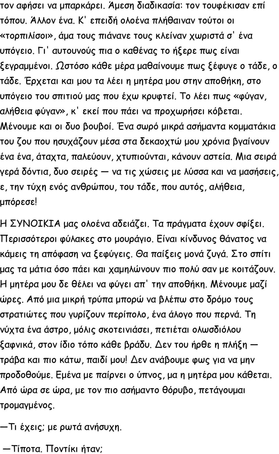 Έρχεται και μου τα λέει η μητέρα μου στην αποθήκη, στο υπόγειο του σπιτιού μας που έχω κρυφτεί. Το λέει πως «φύγαν, αλήθεια φύγαν», κ' εκεί που πάει να προχωρήσει κόβεται. Μένουμε και οι δυο βουβοί.