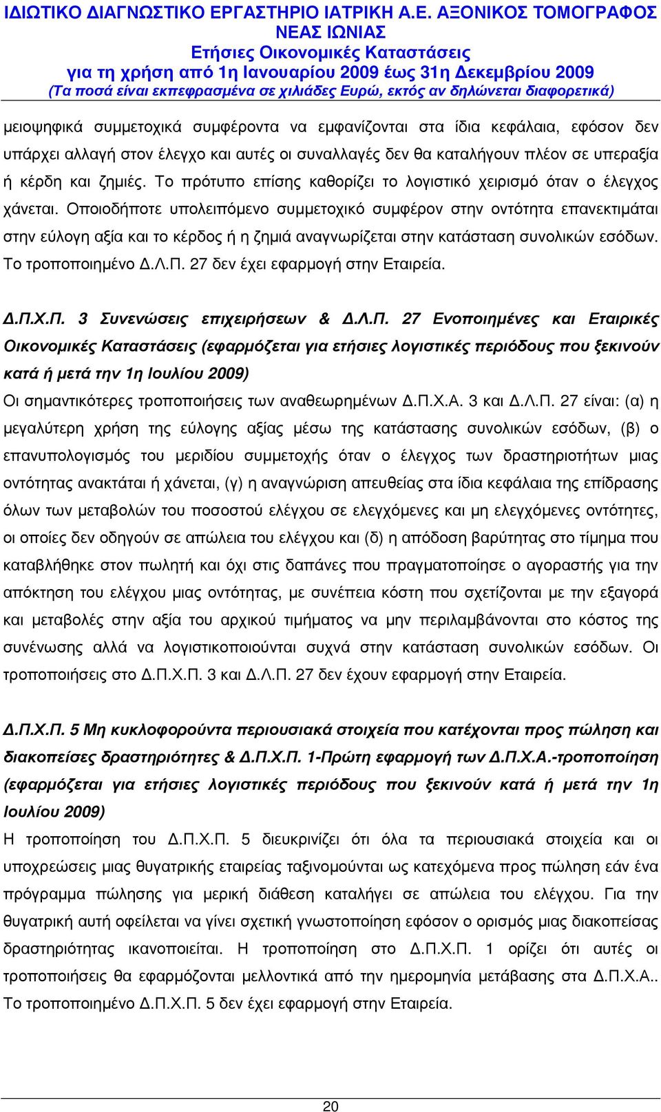 Οποιοδήποτε υπολειπόµενο συµµετοχικό συµφέρον στην οντότητα επανεκτιµάται στην εύλογη αξία και το κέρδος ή η ζηµιά αναγνωρίζεται στην κατάσταση συνολικών εσόδων. Το τροποποιηµένο.λ.π. 27 δεν έχει εφαρµογή στην Εταιρεία.