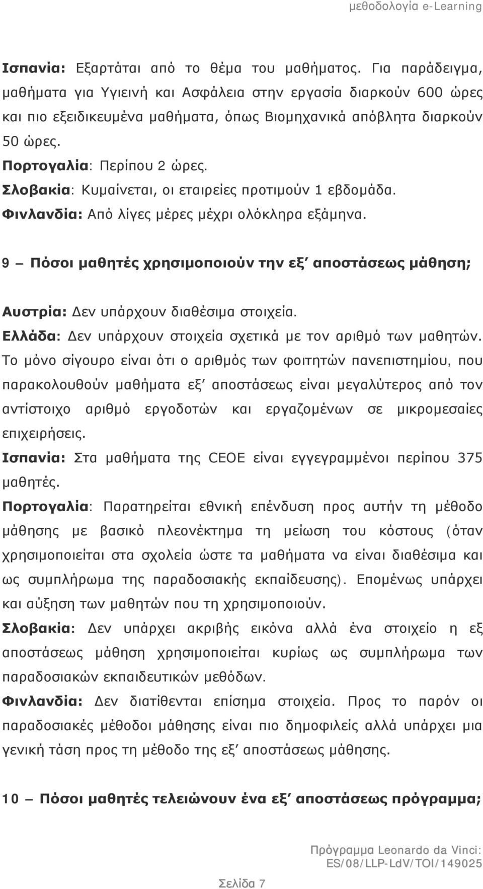 Σλοβακία: Κυμαίνεται, οι εταιρείες προτιμούν 1 εβδομάδα. Φινλανδία: Από λίγες μέρες μέχρι ολόκληρα εξάμηνα.