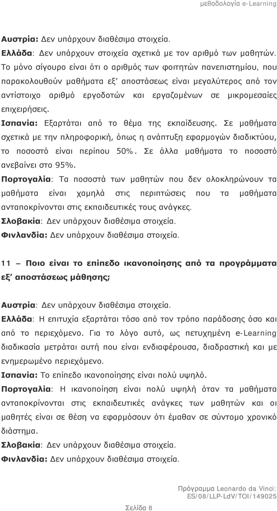 επιχειρήσεις. Ισπανία: Εξαρτάται από το θέμα της εκπαίδευσης. Σε μαθήματα σχετικά με την πληροφορική, όπως η ανάπτυξη εφαρμογών διαδικτύου, το ποσοστό είναι περίπου 50%.