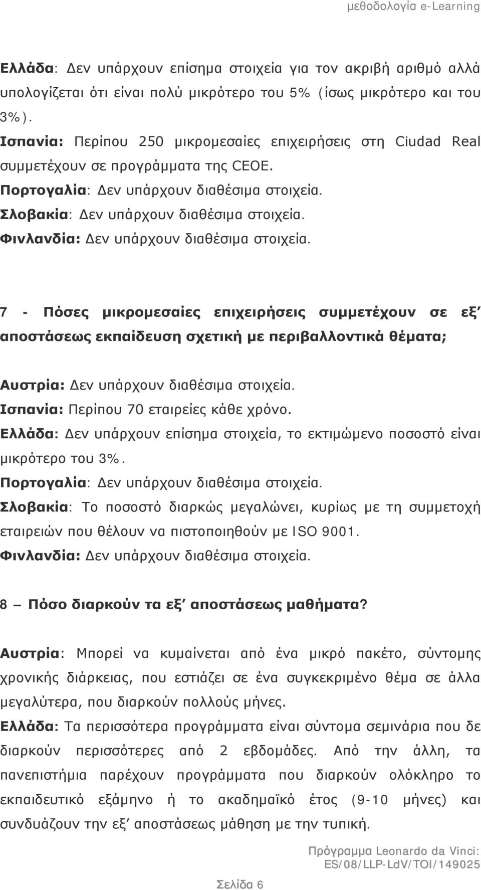 Φινλανδία: Δεν υπάρχουν διαθέσιμα στοιχεία. 7 - Πόσες μικρομεσαίες επιχειρήσεις συμμετέχουν σε εξ αποστάσεως εκπαίδευση σχετική με περιβαλλοντικά θέματα; Αυστρία: Δεν υπάρχουν διαθέσιμα στοιχεία.