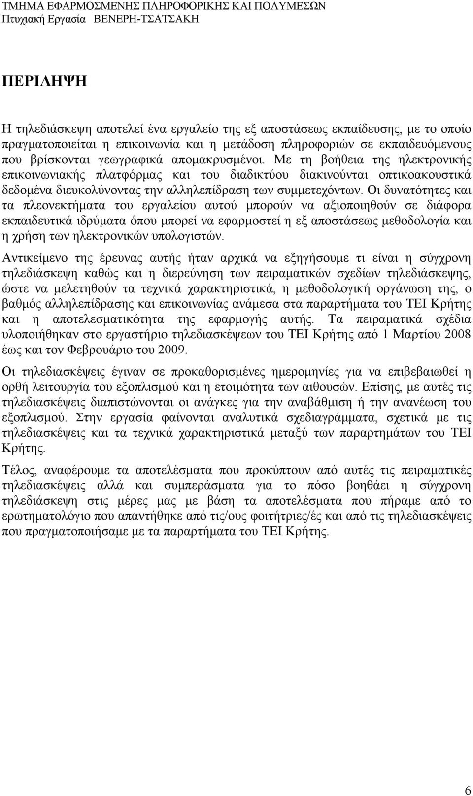 Οι δυνατότητες και τα πλεονεκτήματα του εργαλείου αυτού μπορούν να αξιοποιηθούν σε διάφορα εκπαιδευτικά ιδρύματα όπου μπορεί να εφαρμοστεί η εξ αποστάσεως μεθοδολογία και η χρήση των ηλεκτρονικών