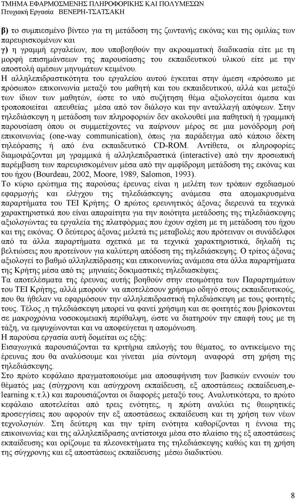 Η αλληλεπιδραστικότητα του εργαλείου αυτού έγκειται στην άμεση «πρόσωπο με πρόσωπο» επικοινωνία μεταξύ του μαθητή και του εκπαιδευτικού, αλλά και μεταξύ των ίδιων των μαθητών, ώστε το υπό συζήτηση