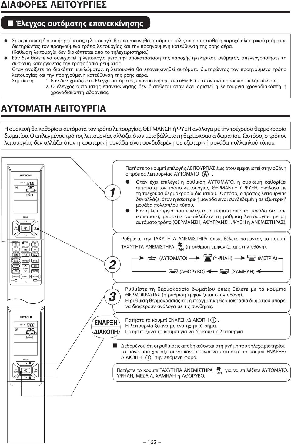 ) Εάν δεν θέλετε να συνεχιστεί η λειτουργία μετά την αποκατάσταση της παροχής ηλεκτρικού ρεύματος, απενεργοποιήστε τη συσκευή καταργώντας την τροφοδοσία ρεύματος.