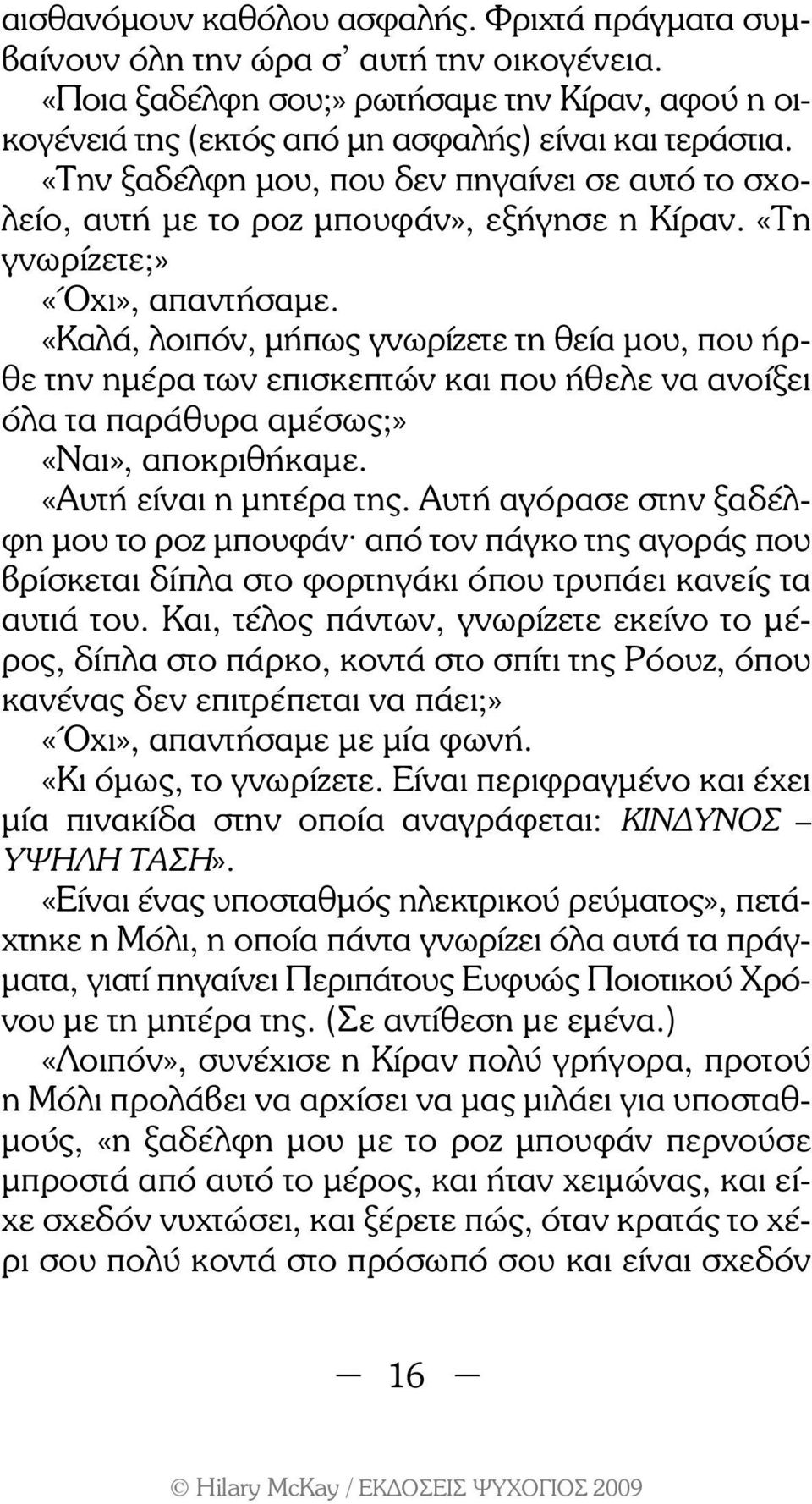 «Καλά, λοιπόν, µήπως γνωρίζετε τη θεία µου, που ήρθε την ηµέρα των επισκεπτών και που ήθελε να ανοίξει όλα τα παράθυρα αµέσως;» «Ναι», αποκριθήκαµε. «Αυτή είναι η µητέρα της.