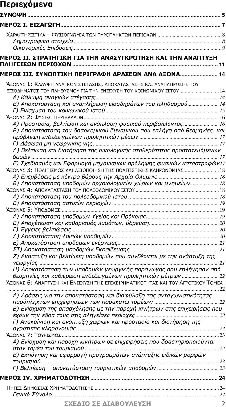 .. 14 ΆΞΟΝΑΣ 1: ΚΑΛΥΨΗ ΑΝΑΓΚΩΝ ΣΤΕΓΑΣΗΣ, ΑΠΟΚΑΤΑΣΤΑΣΗΣ ΚΑΙ ΑΝΑΠΛΗΡΩΣΗΣ ΤΟΥ ΕΙΣΟΔΗΜΑΤΟΣ ΤΟΥ ΠΛΗΘΥΣΜΟΥ ΓΙΑ ΤΗΝ ΕΝΙΣΧΥΣΗ ΤΟΥ ΚΟΙΝΩΝΙΚΟΥ ΙΣΤΟΥ...14 Α) Κάλυψη αναγκών στέγασης.