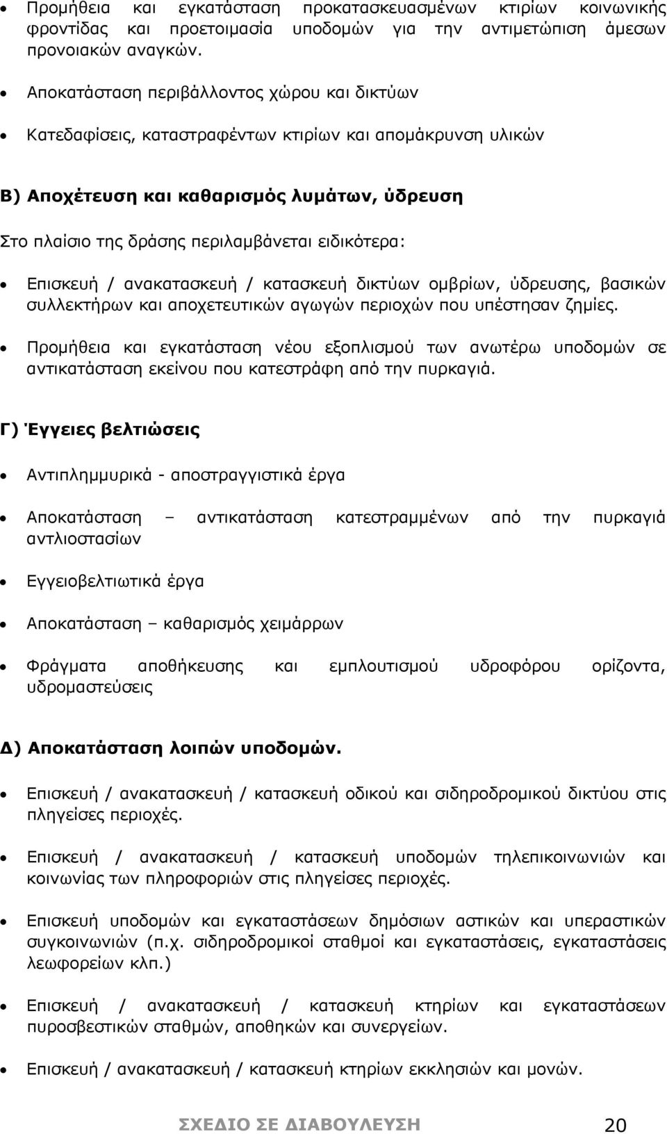 ειδικότερα: Επισκευή / ανακατασκευή / κατασκευή δικτύων ομβρίων, ύδρευσης, βασικών συλλεκτήρων και αποχετευτικών αγωγών περιοχών που υπέστησαν ζημίες.