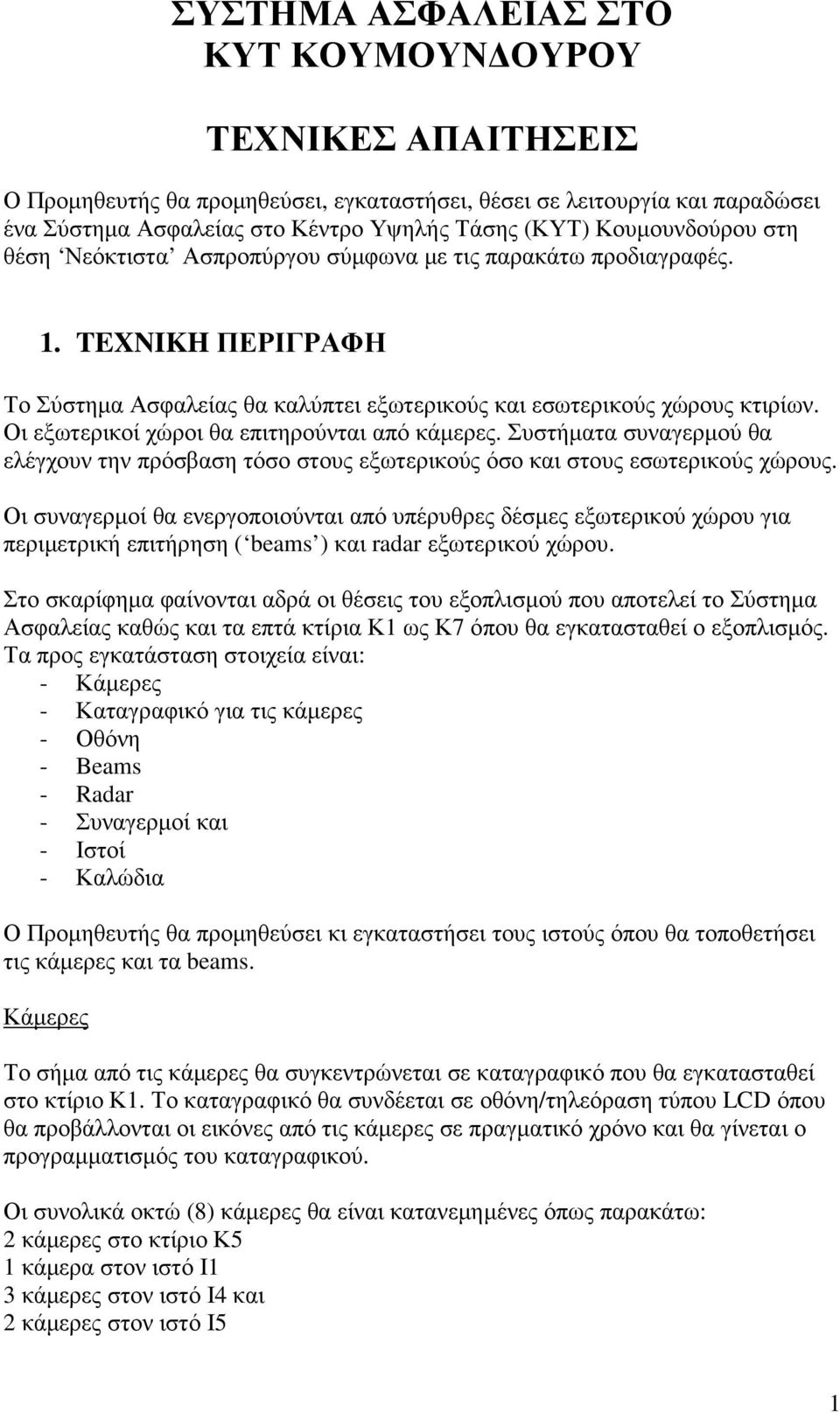 Οι εξωτερικοί χώροι θα επιτηρούνται από κάµερες. Συστήµατα συναγερµού θα ελέγχουν την πρόσβαση τόσο στους εξωτερικούς όσο και στους εσωτερικούς χώρους.