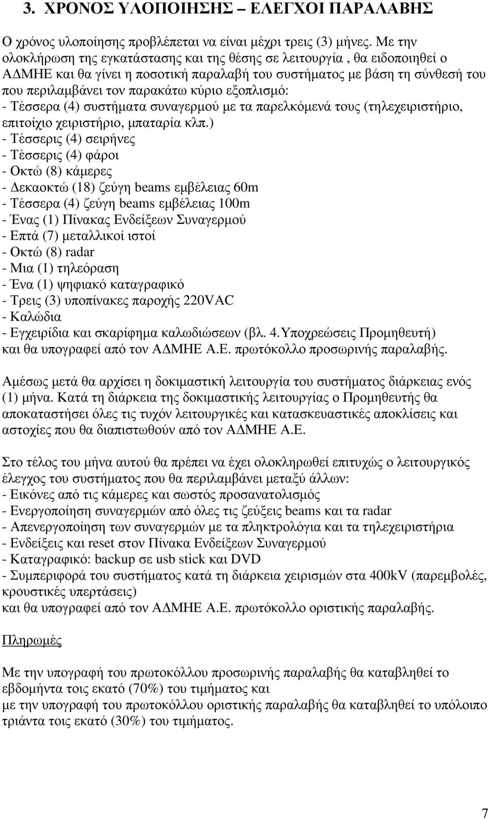 εξοπλισµό: - Τέσσερα (4) συστήµατα συναγερµού µε τα παρελκόµενά τους (τηλεχειριστήριο, επιτοίχιο χειριστήριο, µπαταρία κλπ.