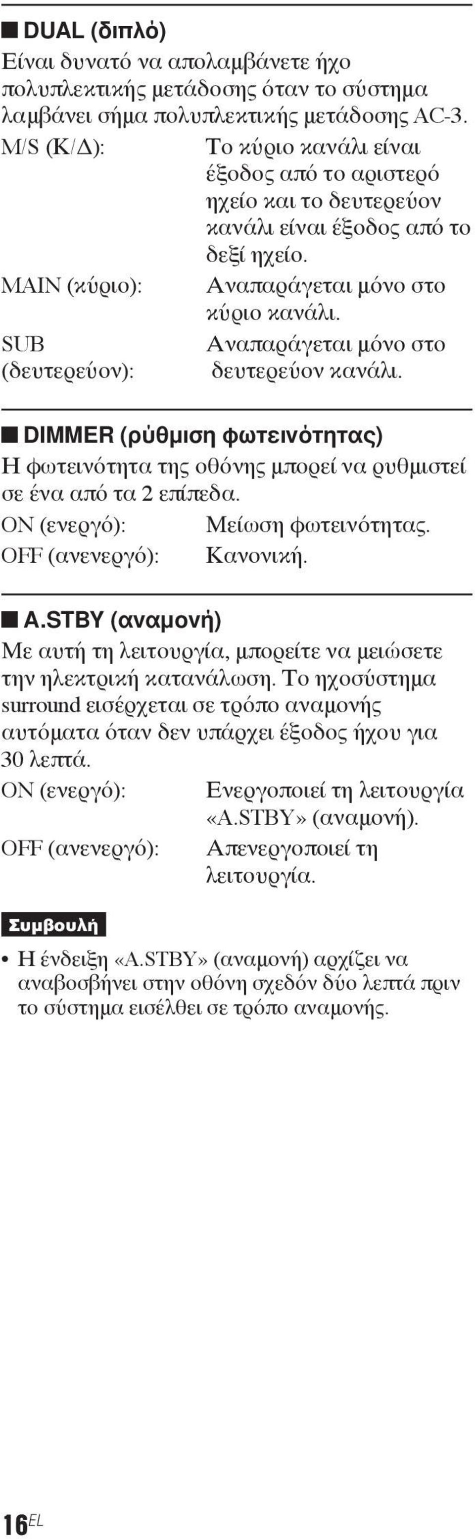 SUB Αναπαράγεται μόνο στο (δευτερεύον): δευτερεύον κανάλι. DIMMER (ρύθμιση φωτεινότητας) Η φωτεινότητα της οθόνης μπορεί να ρυθμιστεί σε ένα από τα 2 επίπεδα. ON (ενεργό): Μείωση φωτεινότητας.