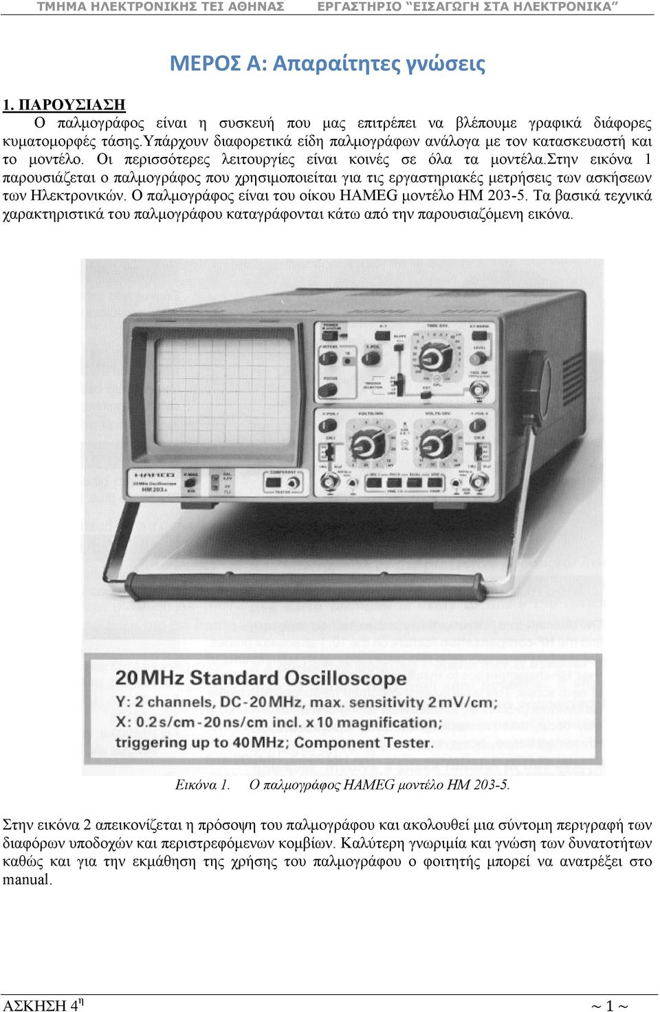 ηελ εηθόλα 1 παξνπζηάδεηαη ν παικνγξάθνο πνπ ρξεζηκνπνηείηαη γηα ηηο εξγαζηεξηαθέο κεηξήζεηο ησλ αζθήζεσλ ησλ Ηιεθηξνληθώλ. Ο παικνγξάθνο είλαη ηνπ νίθνπ HAMEG κνληέιν HM 203-5.