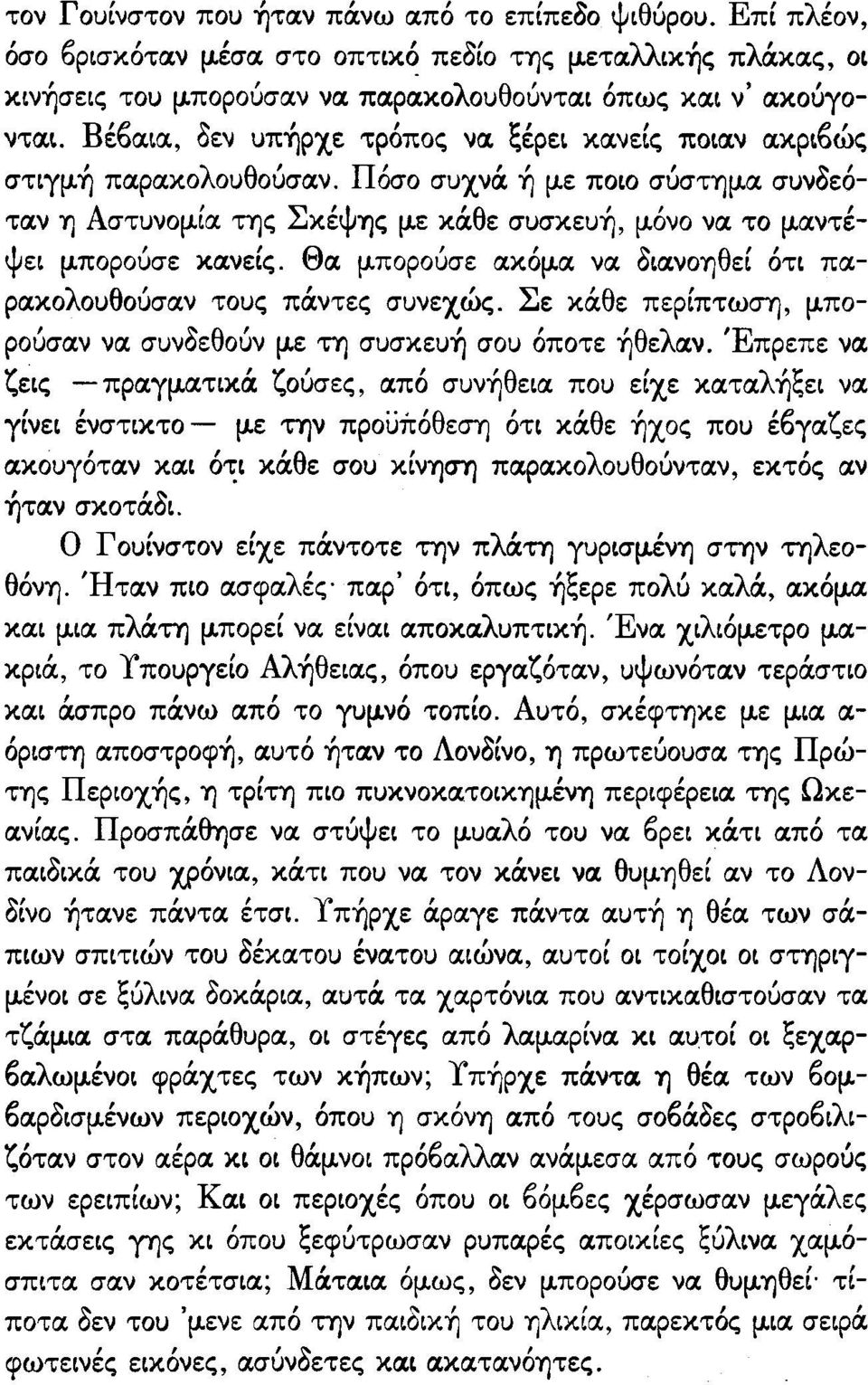 Βέbαια, οεν υπ~pχε τρόπος να ξέρει κανείς ποιαν ακριbώς στιγμ~ παρακολουθούσαν. Πόσο συχνά ~ με ποιο σύστημα συνοεόταν η Αστυνομία της Σκέψης με κάθε συσκευ~, μόνο να το μαντέψει μπορούσε κανείς.