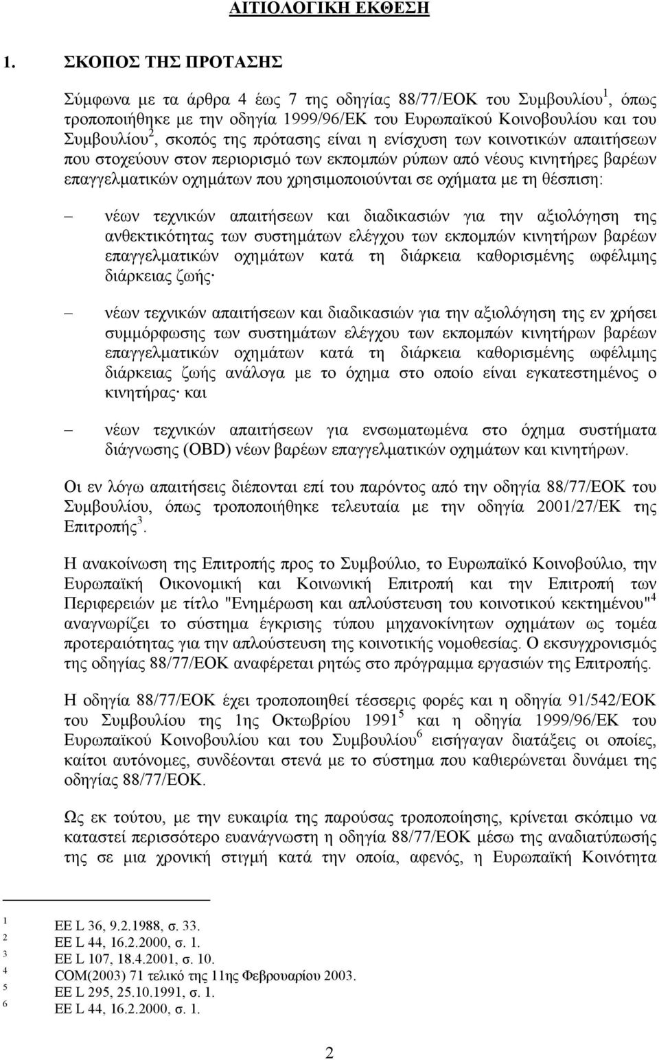 πρότασης είναι η ενίσχυση των κοινοτικών απαιτήσεων που στοχεύουν στον περιορισµό των εκποµπών ρύπων από νέους κινητήρες βαρέων επαγγελµατικών οχηµάτων που χρησιµοποιούνται σε οχήµατα µε τη θέσπιση: