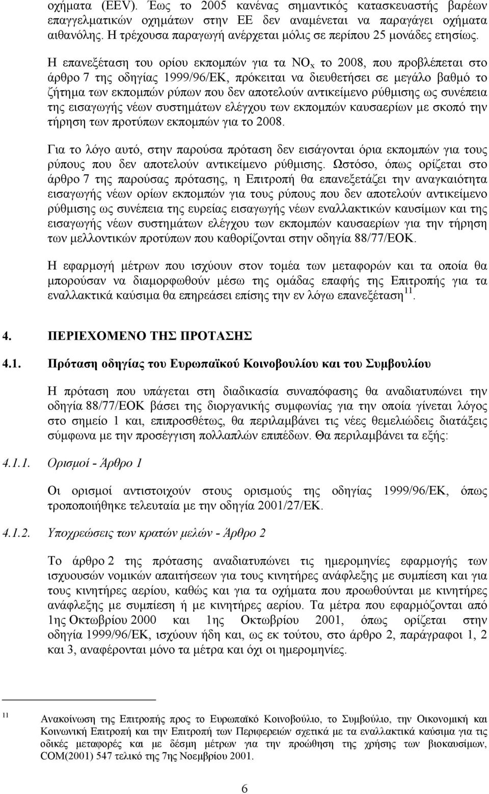 Η επανεξέταση του ορίου εκποµπών για τα NO x το 2008, που προβλέπεται στο άρθρο 7 της οδηγίας 1999/96/ΕΚ, πρόκειται να διευθετήσει σε µεγάλο βαθµό το ζήτηµα των εκποµπών ρύπων που δεν αποτελούν