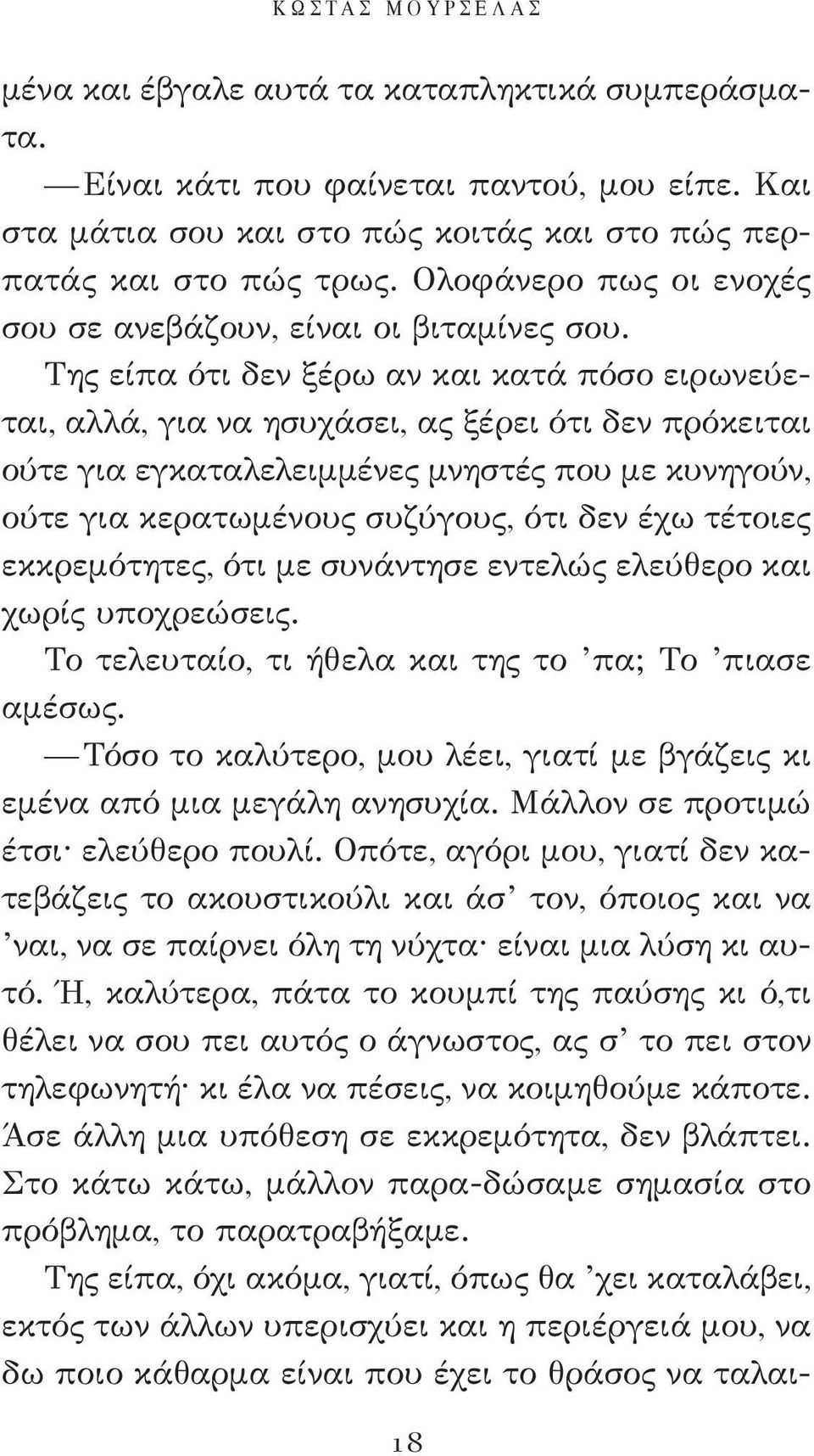 Της είπα ότι δεν ξέρω αν και κατά πόσο ειρωνεύεται, αλλά, για να ησυχάσει, ας ξέρει ότι δεν πρόκειται ούτε για εγκαταλελειμμένες μνηστές που με κυνηγούν, ούτε για κερατωμένους συζύγους, ότι δεν έχω