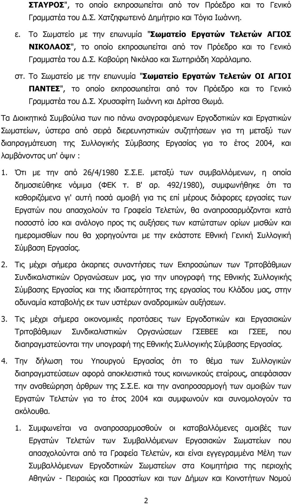 Τα ιοικητικά Συµβούλια των πιο πάνω αναγραφόµενων Εργοδοτικών και Εργατικών Σωµατείων, ύστερα από σειρά διερευνηστικών συζητήσεων για τη µεταξύ των διαπραγµάτευση της Συλλογικής Σύµβασης Εργασίας για