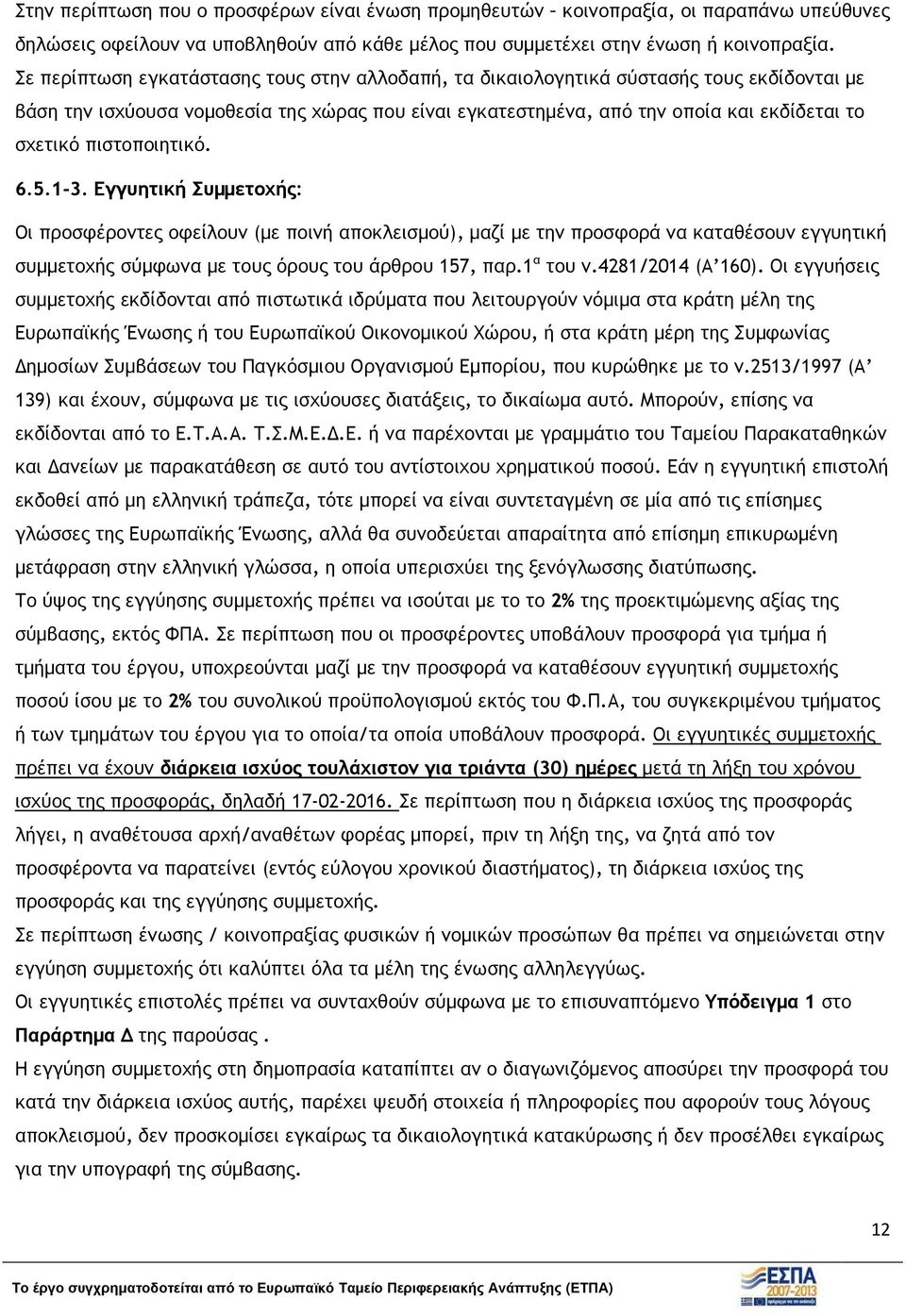 πιστοποιητικό. 6.5.1-3. Εγγυητική Συµµετοχής: Οι προσφέροντες οφείλουν (µε ποινή αποκλεισµού), µαζί µε την προσφορά να καταθέσουν εγγυητική συµµετοχής σύµφωνα µε τους όρους του άρθρου 157, παρ.