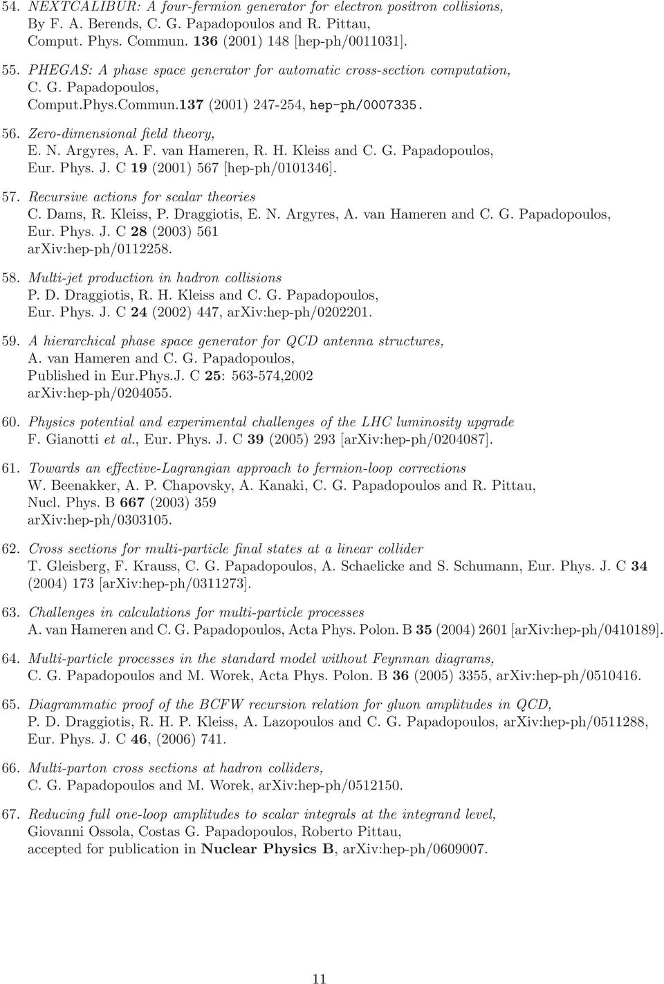 F. van Hameren, R. H. Kleiss and C. G. Papadopoulos, Eur. Phys. J. C 19 (2001) 567 [hep-ph/0101346]. 57. Recursive actions for scalar theories C. Dams, R. Kleiss, P. Draggiotis, E. N. Argyres, A.