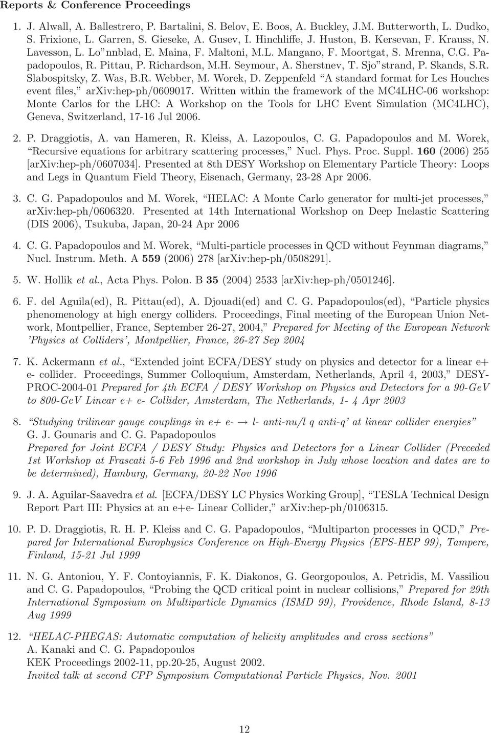 Sjo strand, P. Skands, S.R. Slabospitsky, Z. Was, B.R. Webber, M. Worek, D. Zeppenfeld A standard format for Les Houches event files, arxiv:hep-ph/0609017.