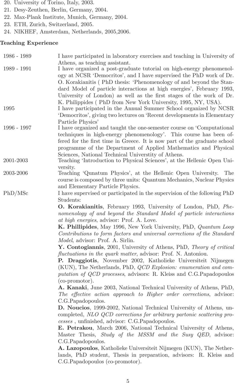 1989-1991 I have organized a post-graduate tutorial on high-energy phenomenology at NCSR Democritos, and I have supervised the PhD work of Dr. O.