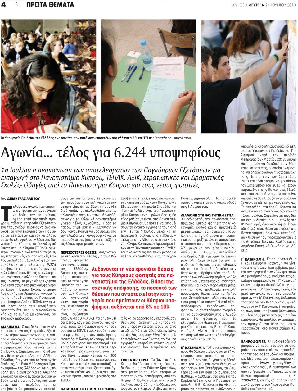 Κύπρου για τους νέους φοιτητές Της ΔΗΜΗΤΡΑΣ ΛΑΝΤΟΥ Τέλος στην αγωνία των υποψηφίων φοιτητών αναμένεται να δοθεί την 1η Ιουλίου, ημέρα κατά την οποία προγραμματίζει η Υπηρεσία Εξετάσεων του Υπουργείου